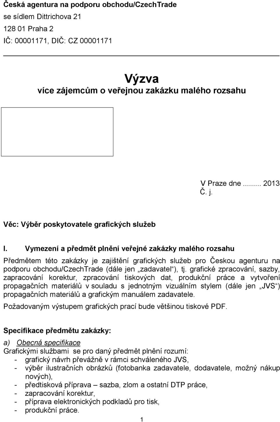 Vymezení a předmět plnění veřejné zakázky malého rozsahu Předmětem této zakázky je zajištění grafických služeb pro Českou agenturu na podporu obchodu/czechtrade (dále jen zadavatel ), tj.