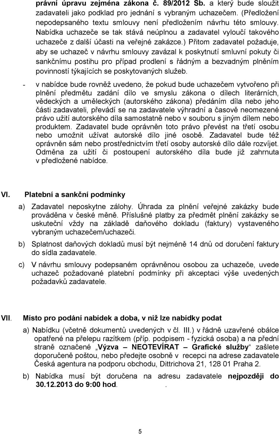 ) Přitom zadavatel požaduje, aby se uchazeč v návrhu smlouvy zavázal k poskytnutí smluvní pokuty či sankčnímu postihu pro případ prodlení s řádným a bezvadným plněním povinností týkajících se