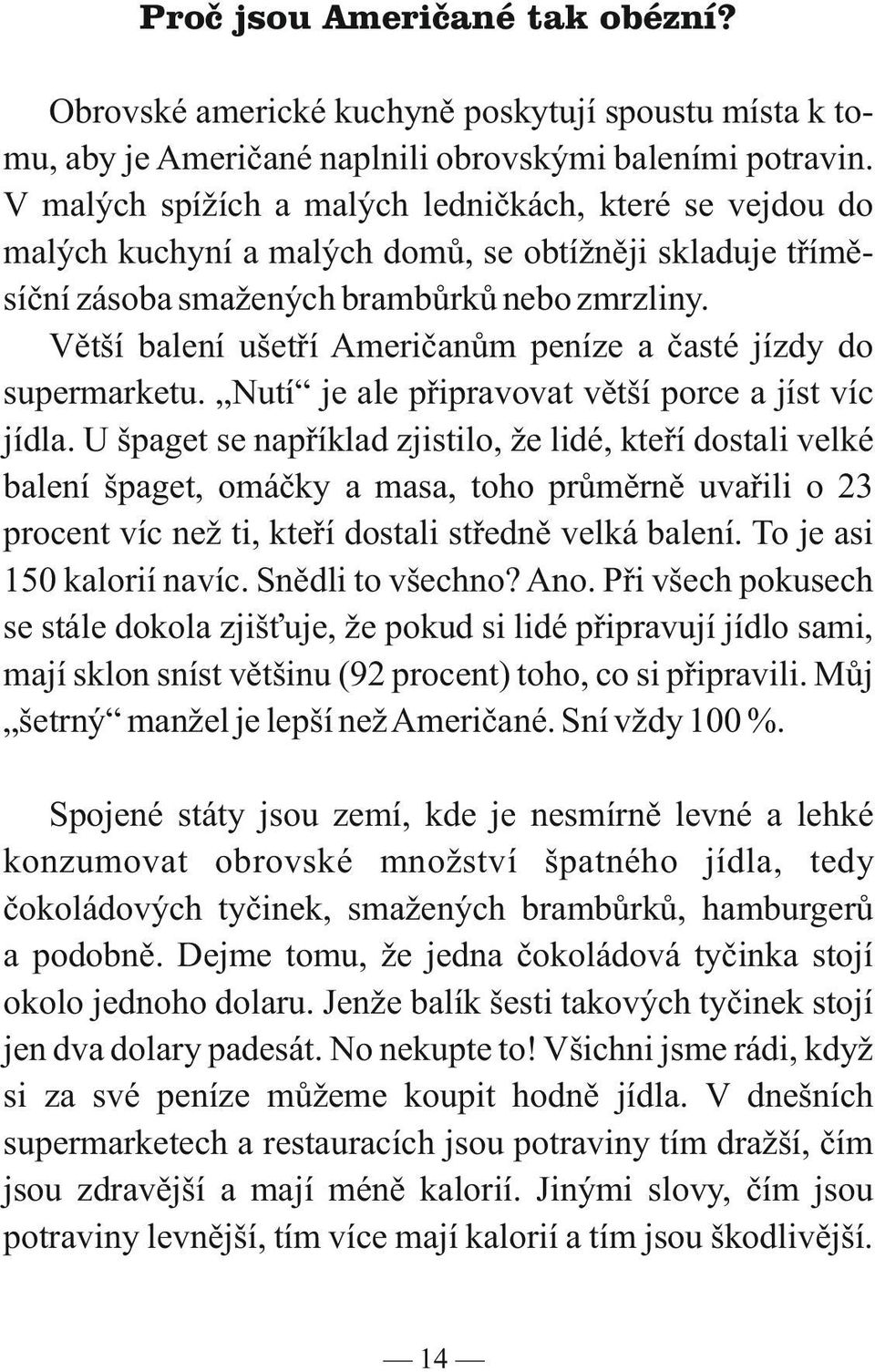 Větší balení ušetří Američanům peníze a časté jízdy do supermarketu. Nutí je ale připravovat větší porce a jíst víc jídla.