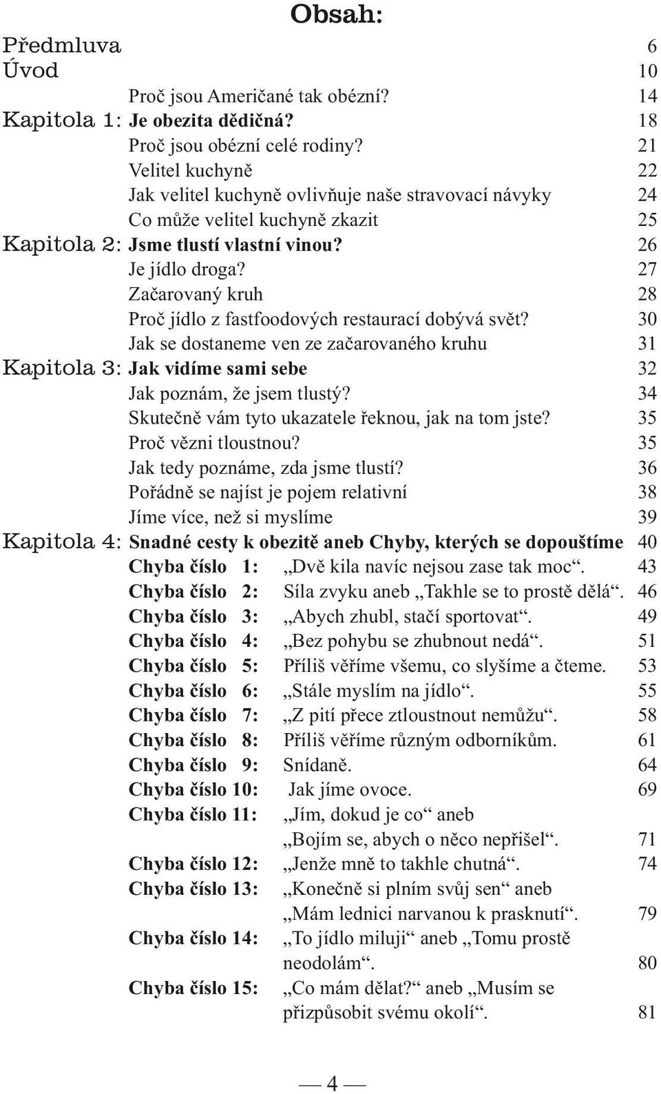 27 Začarovaný kruh 28 Proč jídlo z fastfoodových restaurací dobývá svět? 30 Jak se dostaneme ven ze začarovaného kruhu 31 Jak vidíme sami sebe 32 Jak poznám, že jsem tlustý?