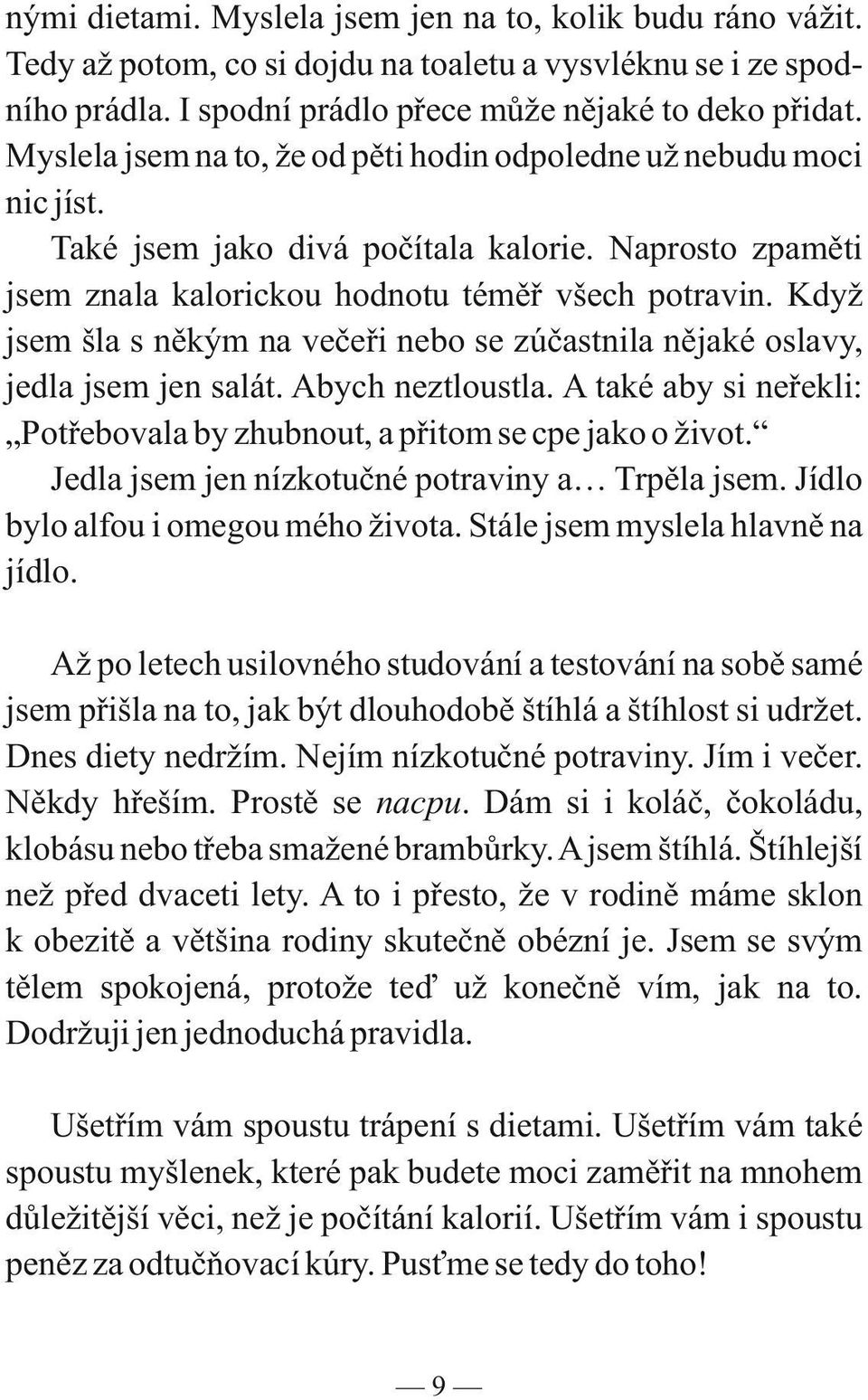 Když jsem šla s někým na večeři nebo se zúčastnila nějaké oslavy, jedla jsem jen salát. Abych neztloustla. A také aby si neřekli: Potřebovala by zhubnout, a přitom se cpe jako o život.