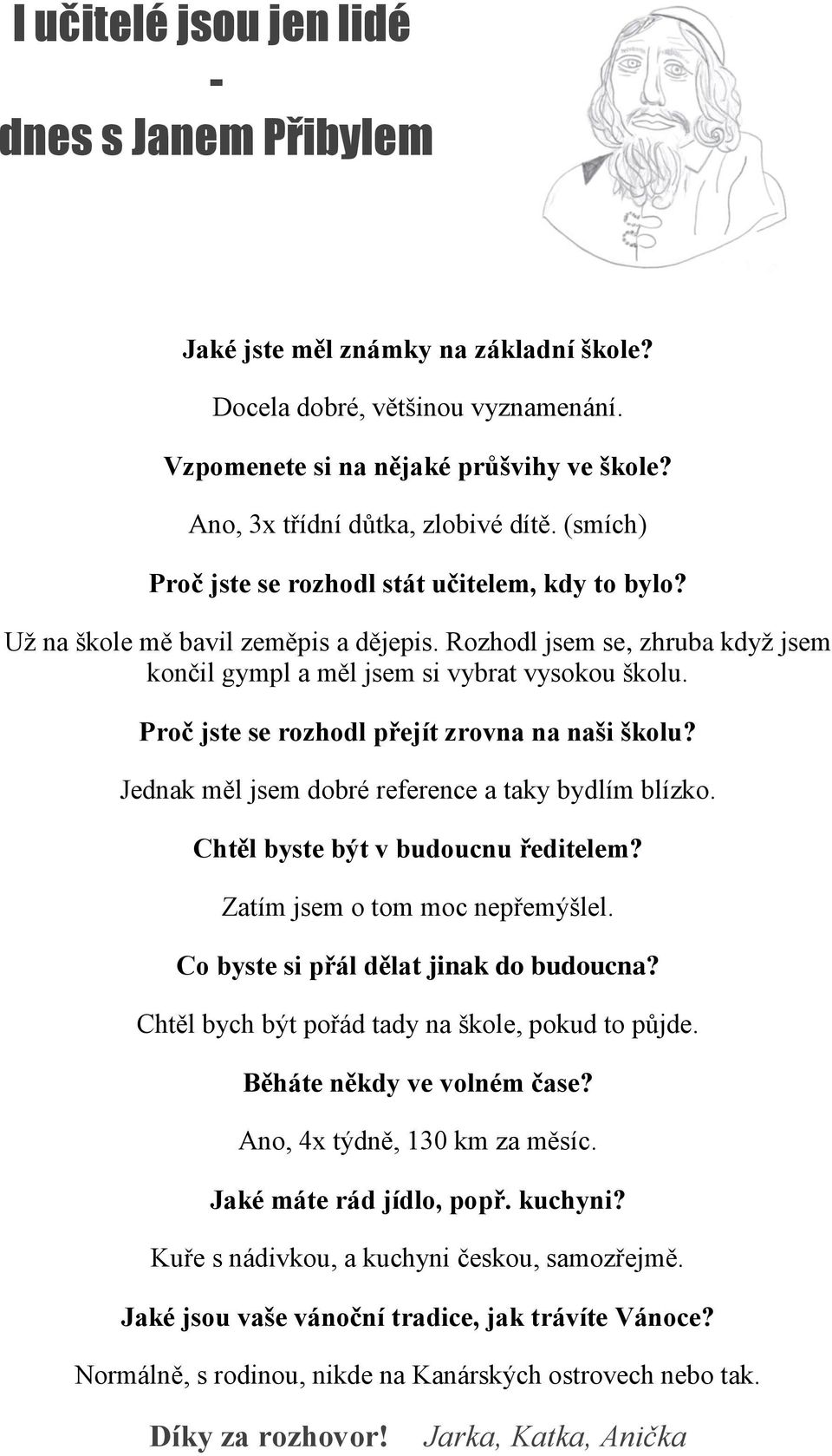 Rozhodl jsem se, zhruba když jsem končil gympl a měl jsem si vybrat vysokou školu. Proč jste se rozhodl přejít zrovna na naši školu? Jednak měl jsem dobré reference a taky bydlím blízko.