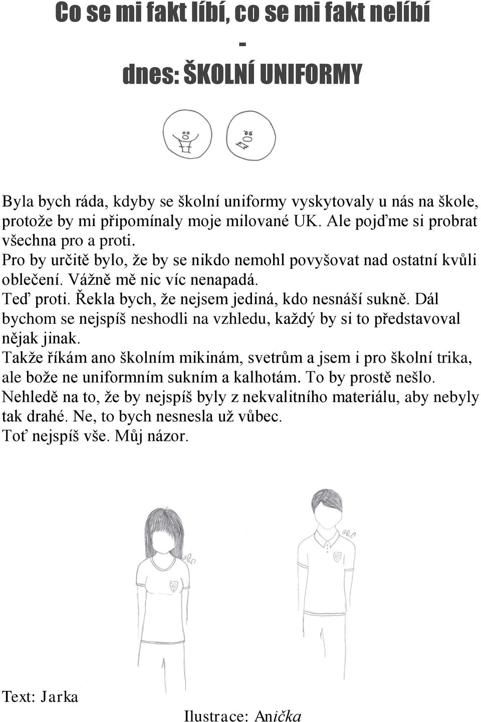 Řekla bych, že nejsem jediná, kdo nesnáší sukně. Dál bychom se nejspíš neshodli na vzhledu, každý by si to představoval nějak jinak.