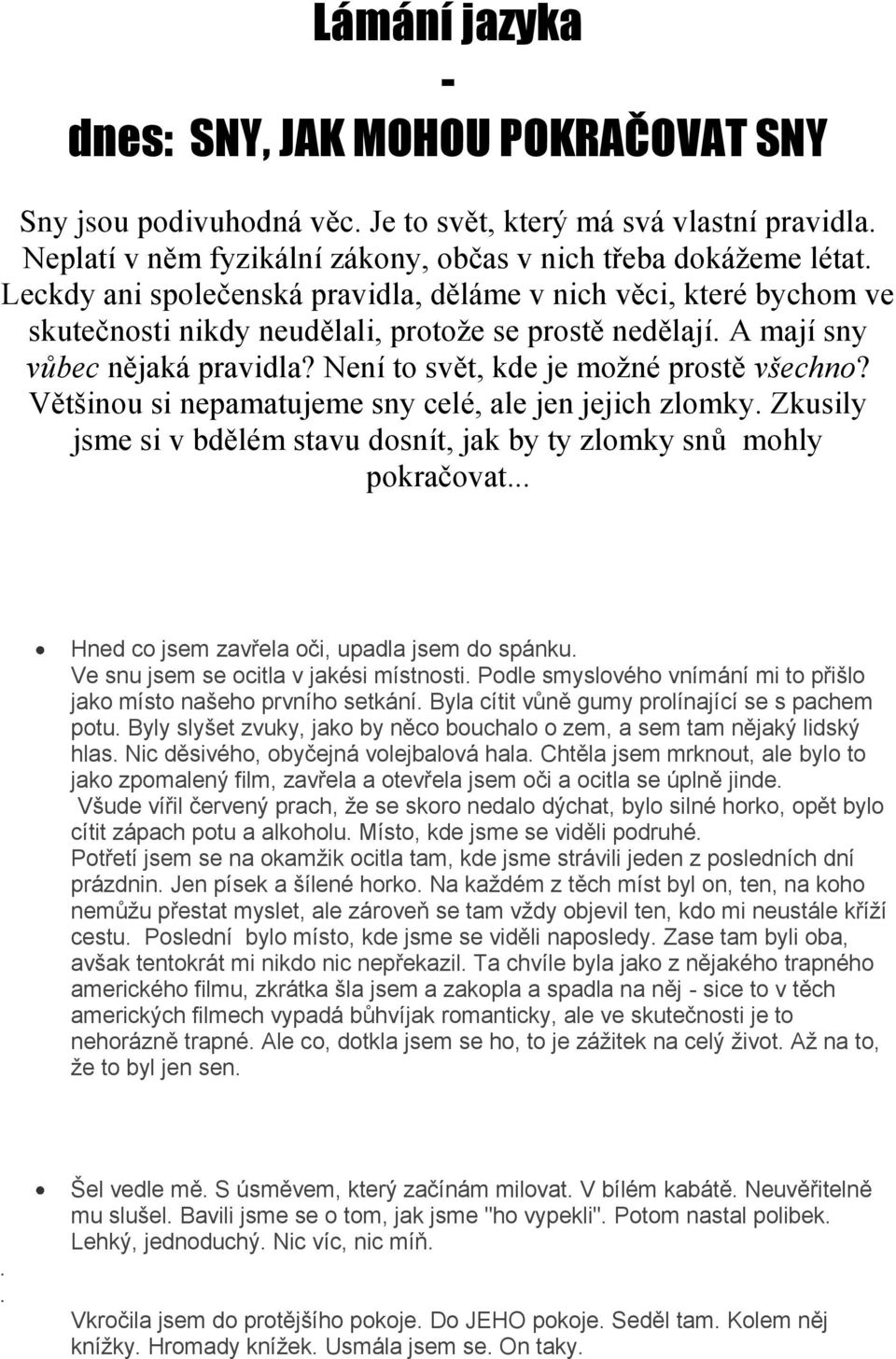 Není to svět, kde je možné prostě všechno? Většinou si nepamatujeme sny celé, ale jen jejich zlomky. Zkusily jsme si v bdělém stavu dosnít, jak by ty zlomky snů mohly pokračovat.