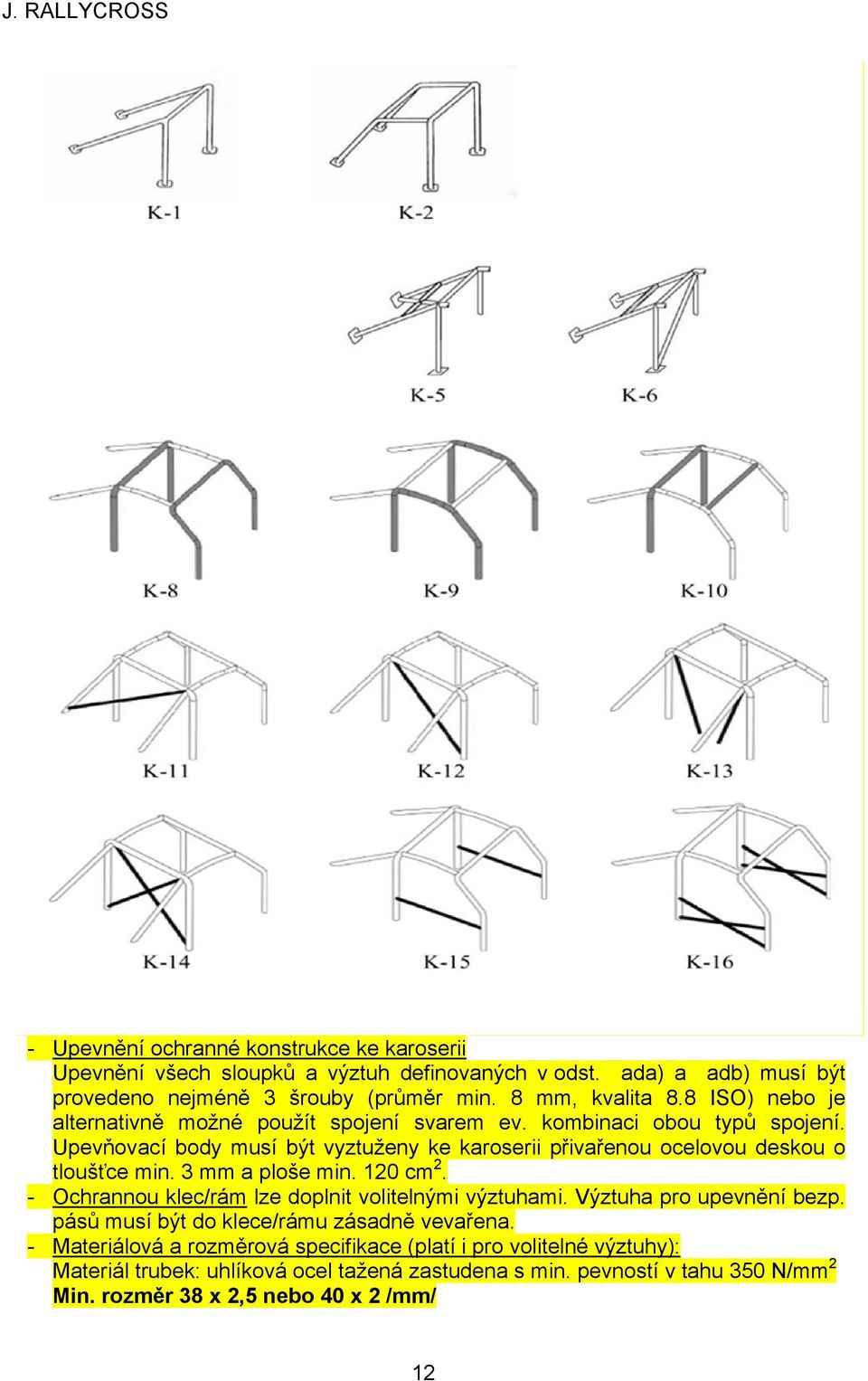 Upevňovací body musí být vyztuženy ke karoserii přivařenou ocelovou deskou o tloušťce min. 3 mm a ploše min. 120 cm 2. - Ochrannou klec/rám lze doplnit volitelnými výztuhami.