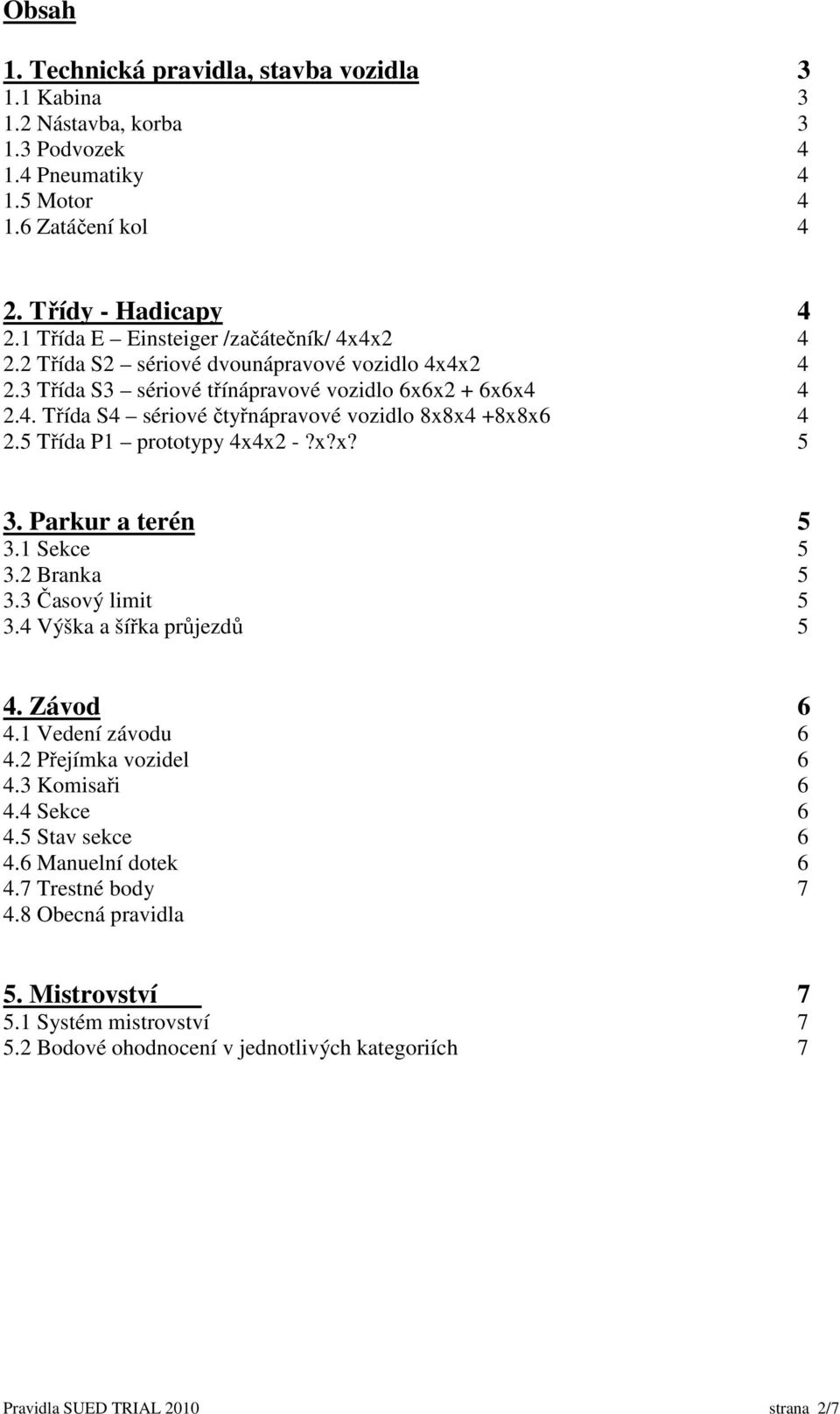 5 Třída P1 prototypy 4x4x2 -?x?x? 5 3. Parkur a terén 5 3.1 Sekce 5 3.2 Branka 5 3.3 Časový limit 5 3.4 Výška a šířka průjezdů 5 4. Závod 6 4.1 Vedení závodu 6 4.2 Přejímka vozidel 6 4.