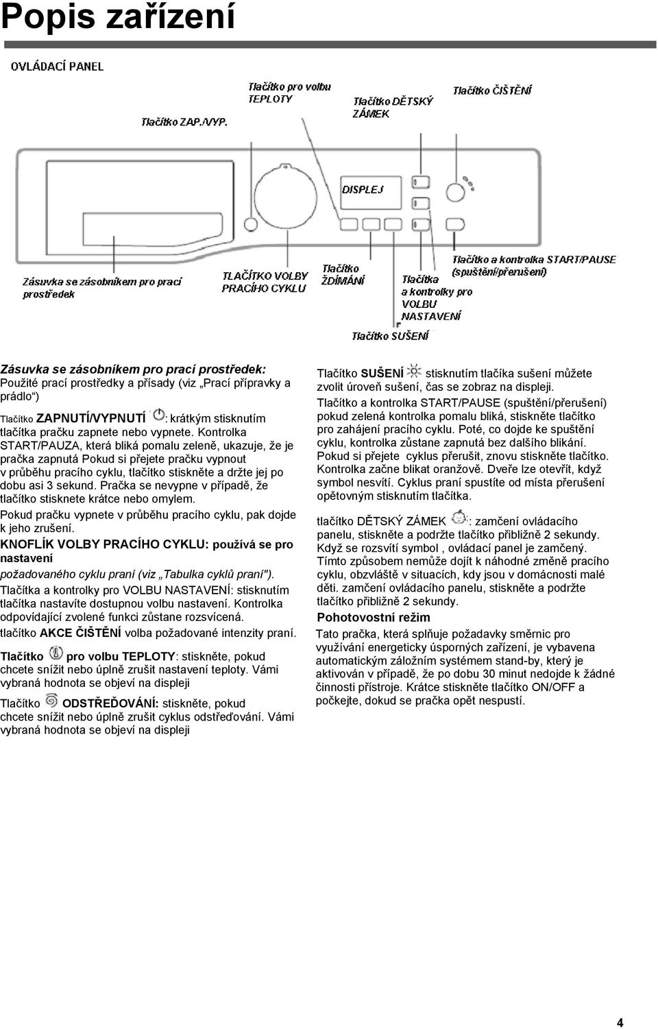 Kontrolka START/PAUZA, která bliká pomalu zeleně, ukazuje, ţe je pračka zapnutá Pokud si přejete pračku vypnout v průběhu pracího cyklu, tlačítko stiskněte a drţte jej po dobu asi 3 sekund.