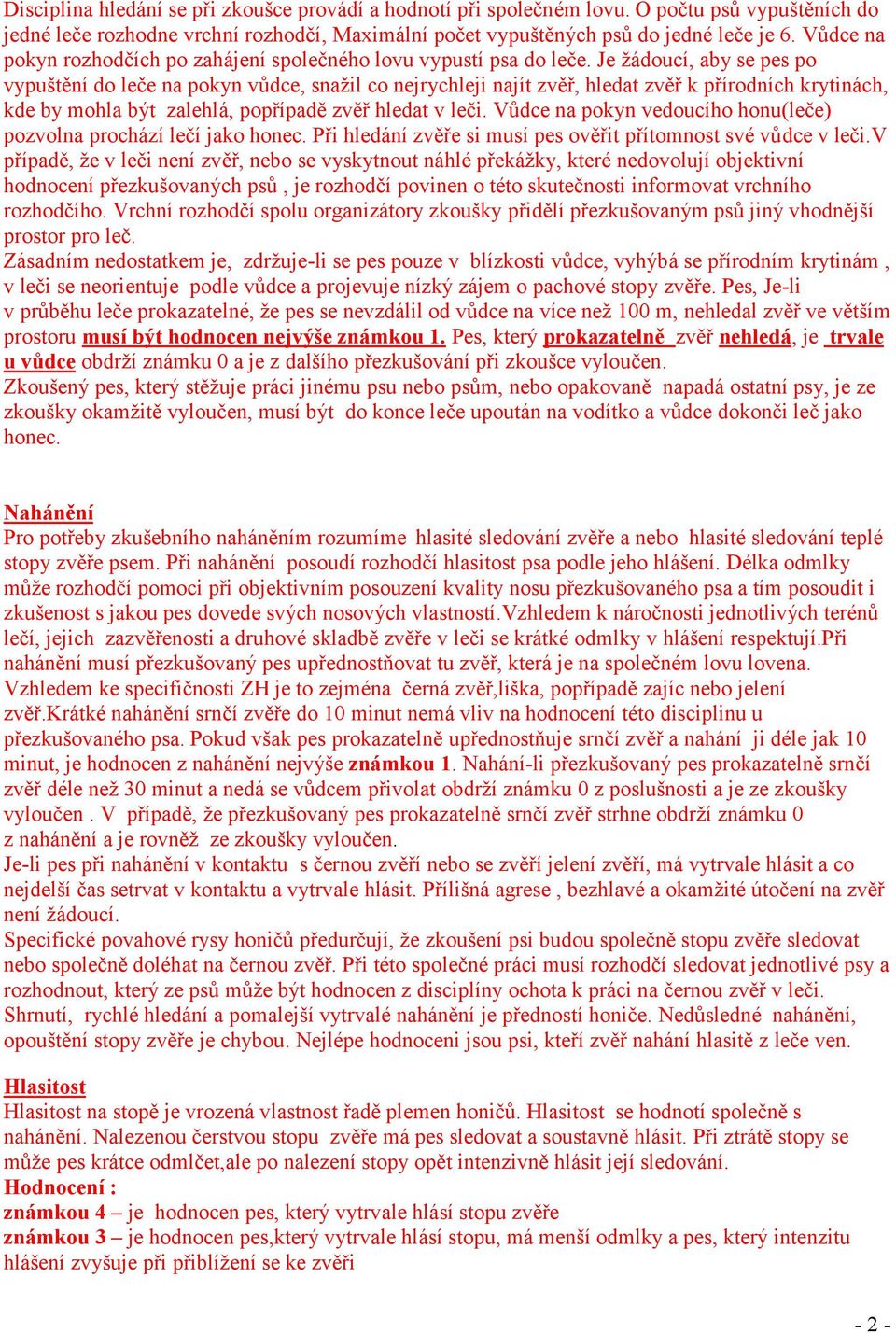 Je žádoucí, aby se pes po vypuštění do leče na pokyn vůdce, snažil co nejrychleji najít zvěř, hledat zvěř k přírodních krytinách, kde by mohla být zalehlá, popřípadě zvěř hledat v leči.