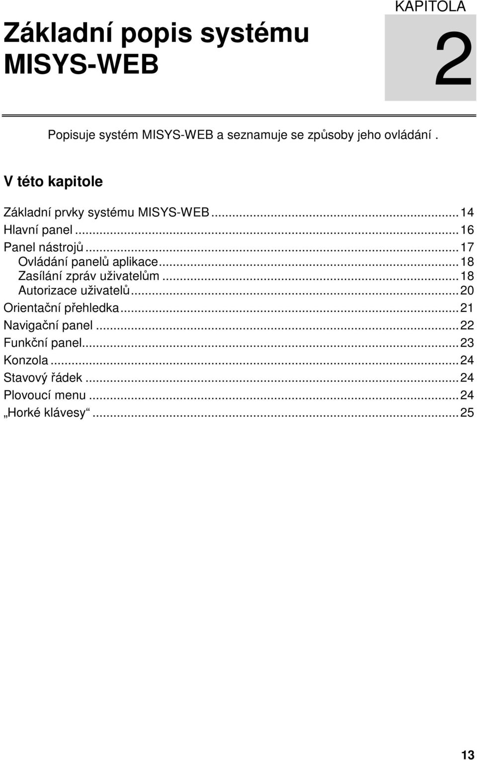 ..17 Ovládání panelů aplikace...18 Zasílání zpráv uživatelům...18 Autorizace uživatelů.