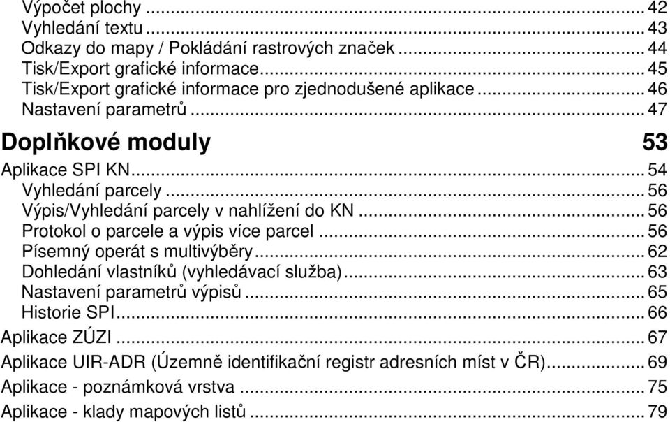 .. 56 Výpis/Vyhledání parcely v nahlížení do KN... 56 Protokol o parcele a výpis více parcel... 56 Písemný operát s multivýběry.