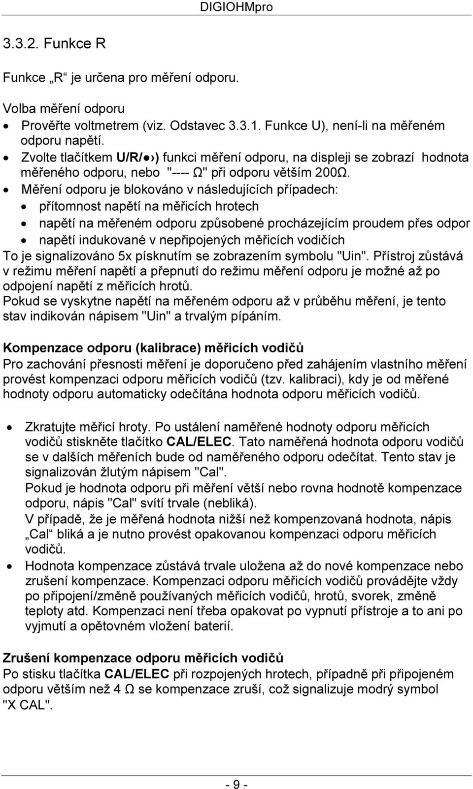 Měření odporu je blokováno v následujících případech: přítomnost napětí na měřicích hrotech napětí na měřeném odporu způsobené procházejícím proudem přes odpor napětí indukované v nepřipojených