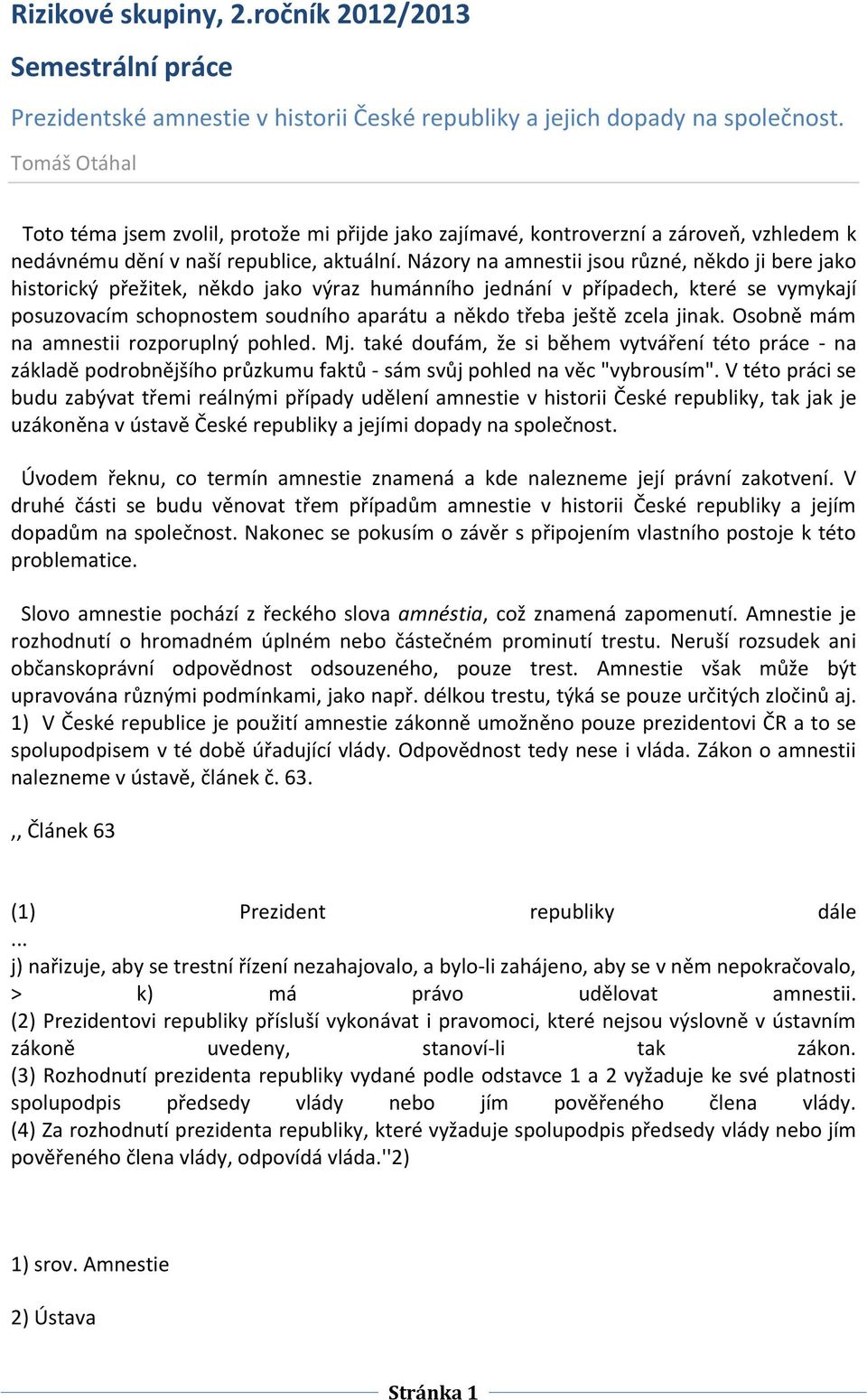 zcela jinak. Osobně mám na amnestii rozporuplný pohled. Mj. také doufám, že si během vytváření této práce - na základě podrobnějšího průzkumu faktů - sám svůj pohled na věc "vybrousím".