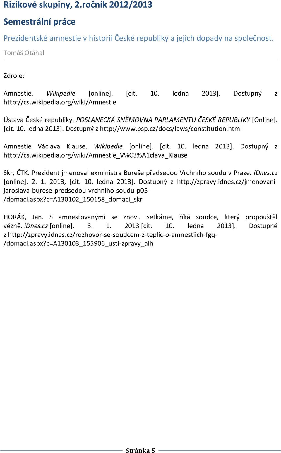 Prezident jmenoval exministra Bureše předsedou Vrchního soudu v Praze. idnes.cz [online]. 2. 1. 2013, *cit. 10. ledna 2013+. Dostupný z http://zpravy.idnes.cz/jmenovani- jaroslava-burese-predsedou-vrchniho-soudu-p05- /domaci.