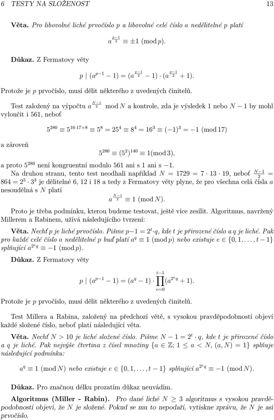 Test založený na výpočtu a N 1 2 mod N a kontrole, zda je výsledek 1 nebo N 1 by mohl vyloučit i 561, neboť a zároveň 5 280 5 16 17+8 5 8 = 25 4 8 4 = 16 3 ( 1) 3 = 1 (mod 17) 5 280 (5 2 ) 140 1(mod