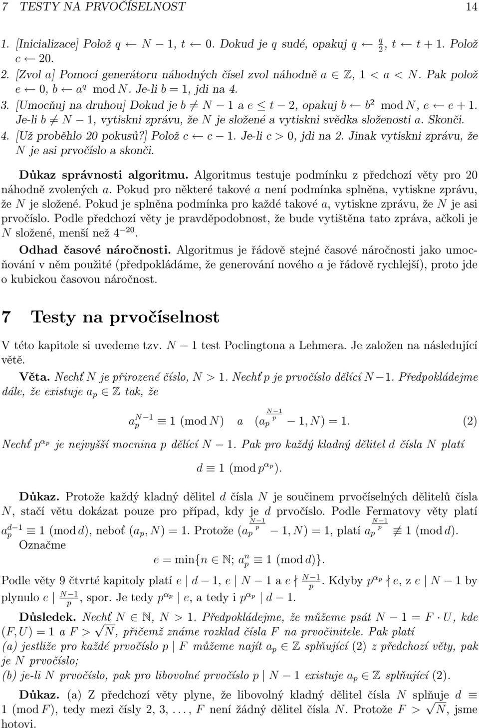 Je-li b N 1, vytiskni zprávu, že N je složené a vytiskni svědka složenosti a. Skonči. 4. [Už proběhlo 20 pokusů?] Polož c c 1. Je-li c > 0, jdi na 2.