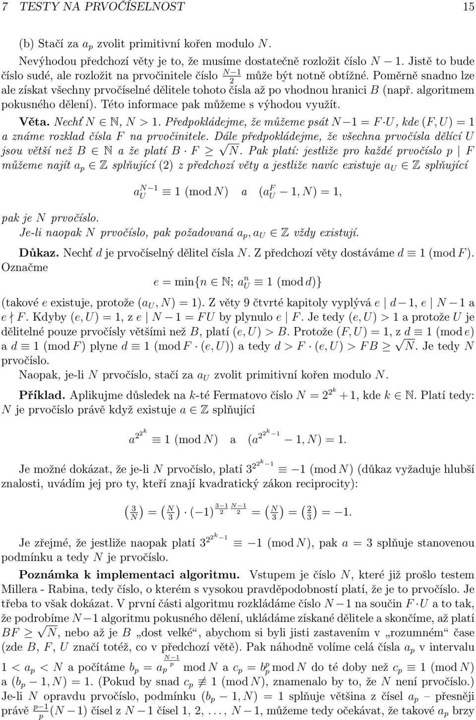 algoritmem pokusného dělení). Této informace pak můžeme s výhodou využít. Věta. Nechť N N, N > 1. Předpokládejme, že můžeme psát N 1 = F U, kde (F, U) = 1 a známe rozklad čísla F na prvočinitele.