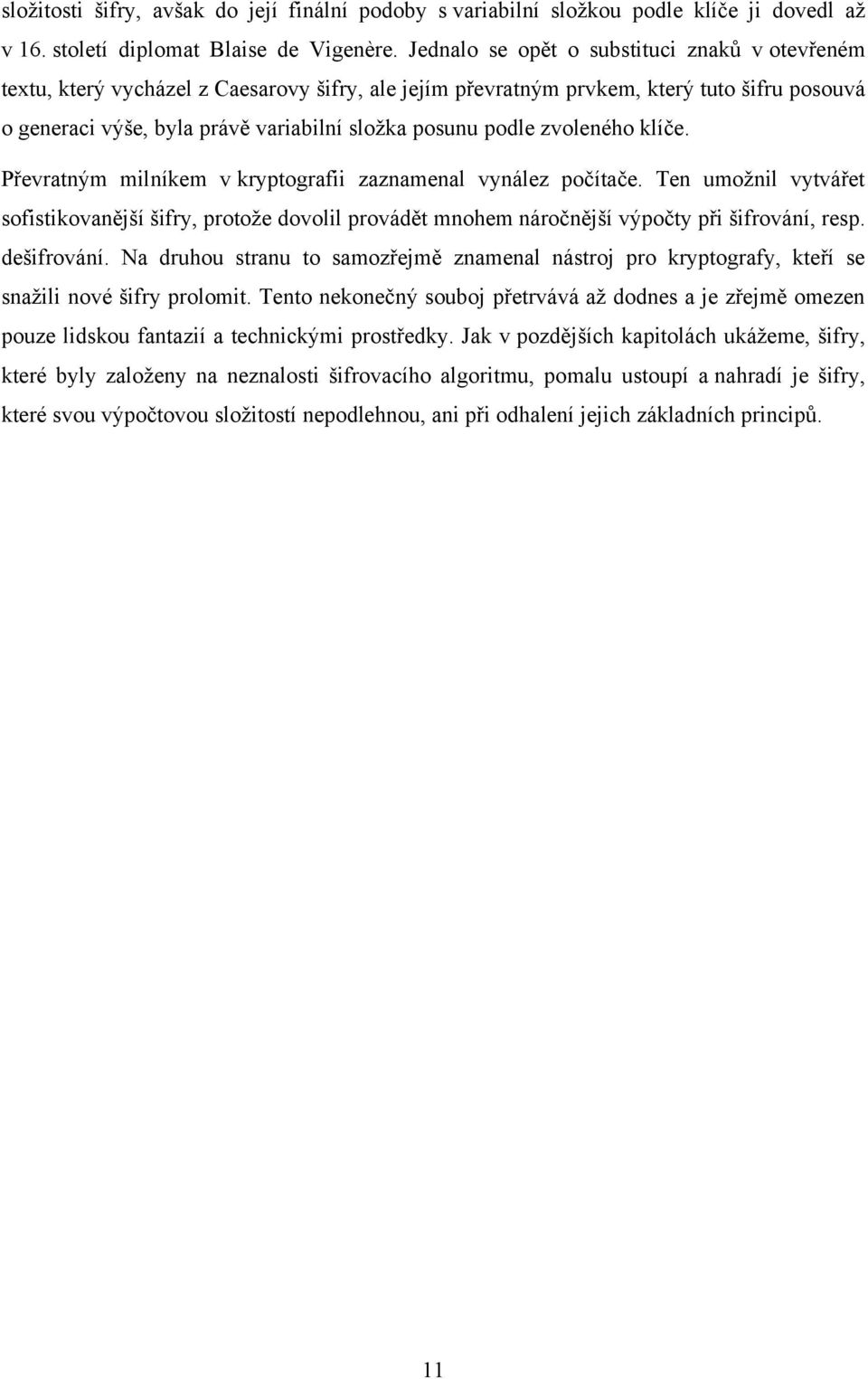 podle zvoleného klíče. Převratným milníkem v kryptografii zaznamenal vynález počítače.