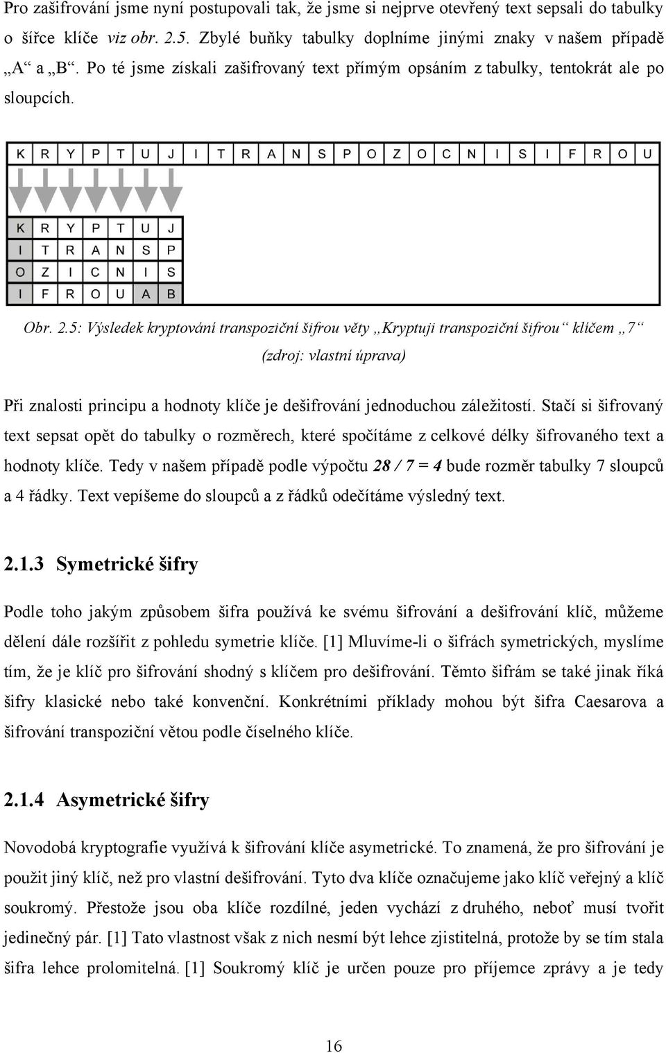 5: Výsledek kryptování transpoziční šifrou věty Kryptuji transpoziční šifrou klíčem 7 (zdroj: vlastní úprava) Při znalosti principu a hodnoty klíče je dešifrování jednoduchou záležitostí.