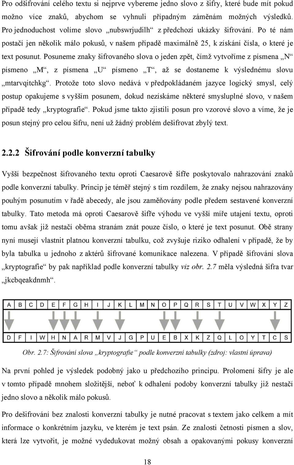 Posuneme znaky šifrovaného slova o jeden zpět, čímž vytvoříme z písmena N písmeno M, z písmena U písmeno T, až se dostaneme k výslednému slovu mtarvqitchkg.