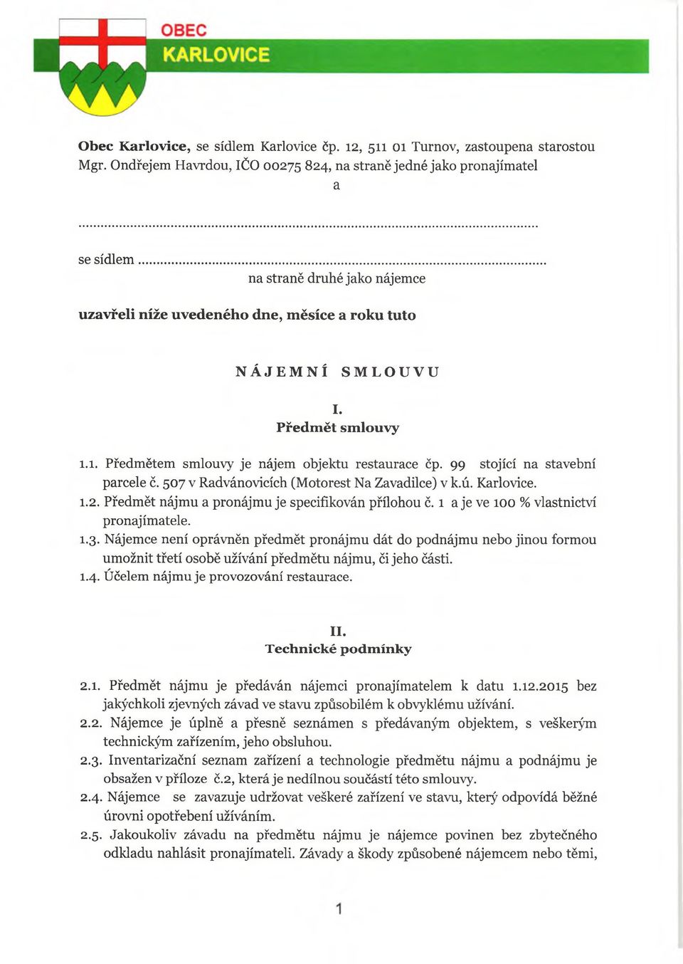 99 stojící na stavební parcele č. 507 v Radvánovicích (Motorest Na Zavadilce) v k.ú. Karlovice. 1.2. Předmět nájmu a pronájmu je specifikován přílohou č. 1 a je ve 100 % vlastnictví pronajímatele. 1.3.