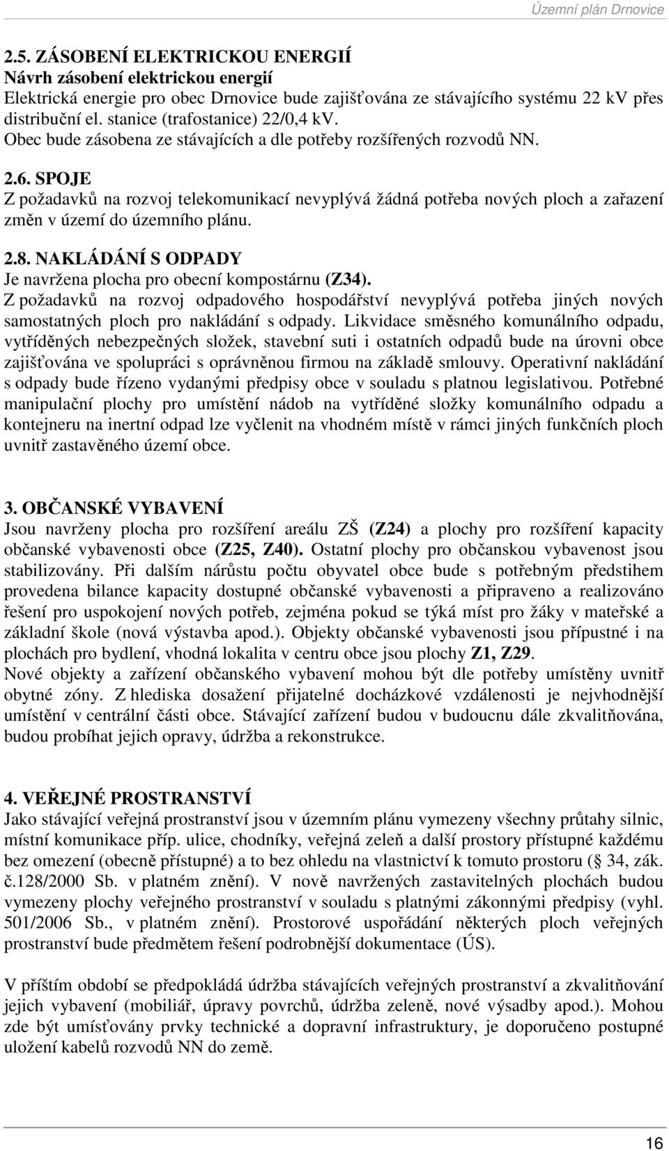 SPOJE Z požadavků na rozvoj telekomunikací nevyplývá žádná potřeba nových ploch a zařazení změn v území do územního plánu. 2.8. NAKLÁDÁNÍ S ODPADY Je navržena plocha pro obecní kompostárnu (Z34).