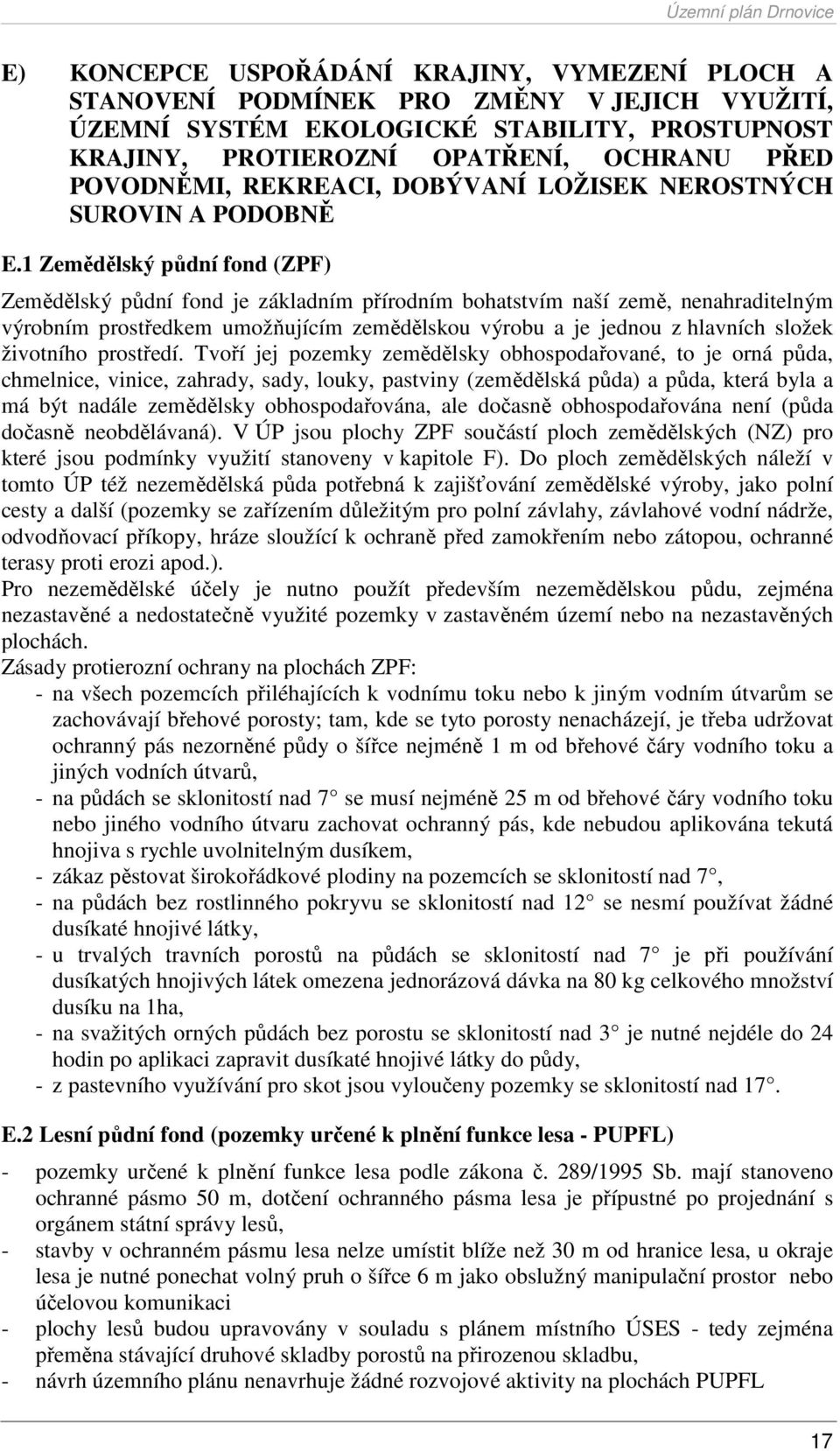 1 Zemědělský půdní fond (ZPF) Zemědělský půdní fond je základním přírodním bohatstvím naší země, nenahraditelným výrobním prostředkem umožňujícím zemědělskou výrobu a je jednou z hlavních složek