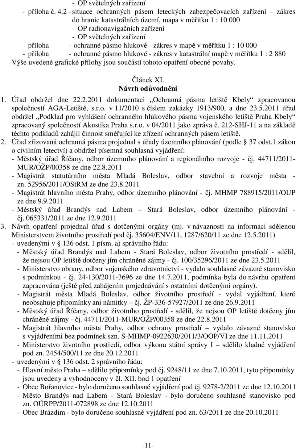 ochranné pásmo hlukové - zákres v mapě v měřítku 1 : 10 000 - příloha - ochranné pásmo hlukové - zákres v katastrální mapě v měřítku 1 : 2 880 Výše uvedené grafické přílohy jsou součástí tohoto