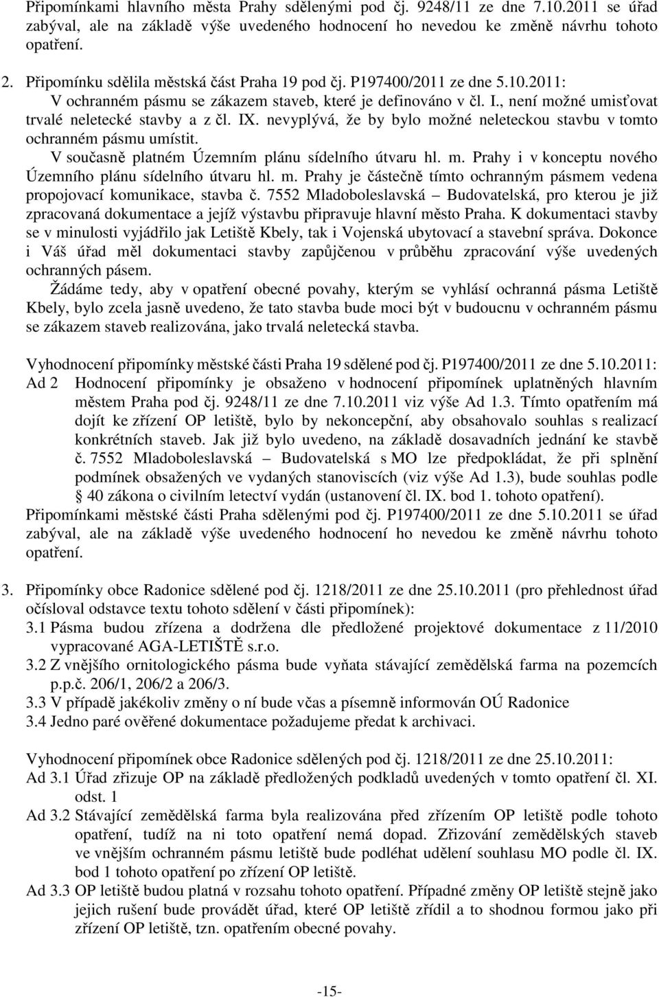 IX. nevyplývá, že by bylo možné neleteckou stavbu v tomto ochranném pásmu umístit. V současně platném Územním plánu sídelního útvaru hl. m. Prahy i v konceptu nového Územního plánu sídelního útvaru hl.