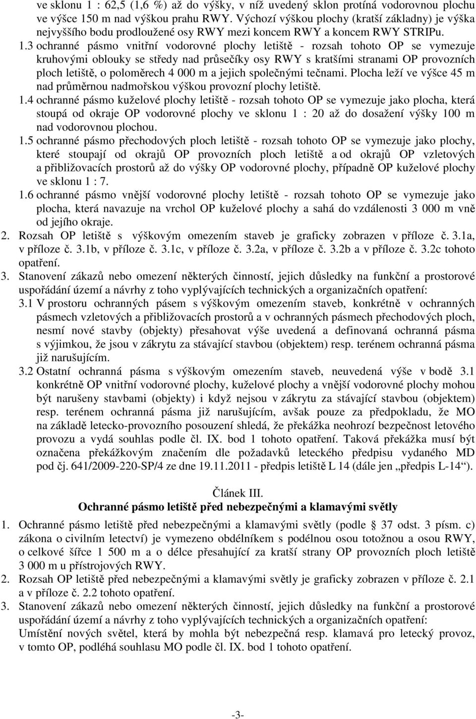 3 ochranné pásmo vnitřní vodorovné plochy letiště - rozsah tohoto OP se vymezuje kruhovými oblouky se středy nad průsečíky osy RWY s kratšími stranami OP provozních ploch letiště, o poloměrech 4 000