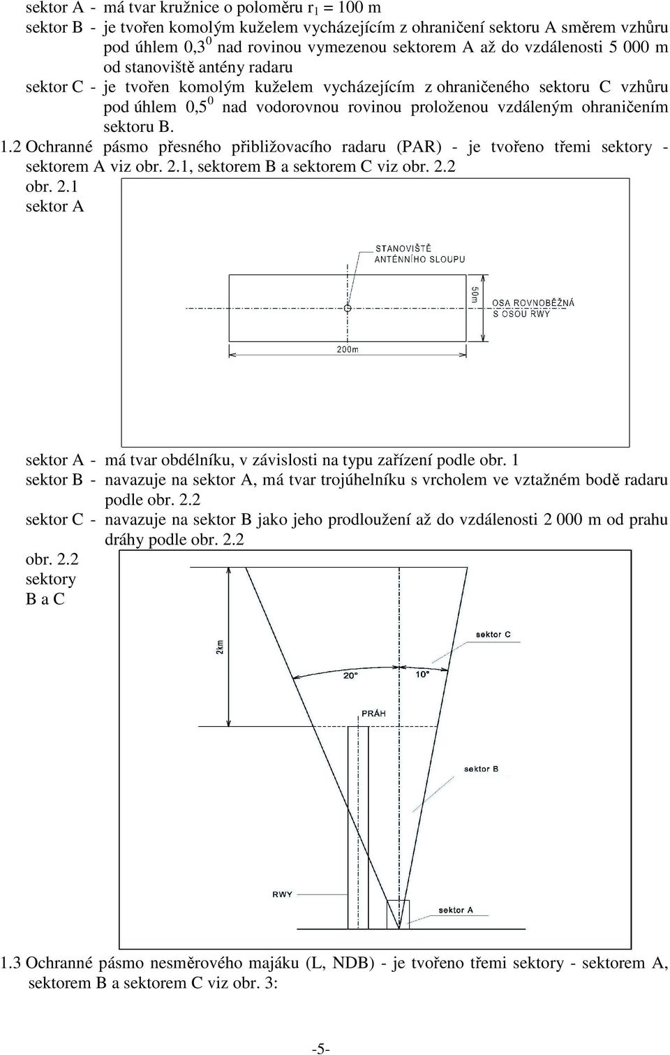 ohraničením sektoru B. 1.2 Ochranné pásmo přesného přibližovacího radaru (PAR) - je tvořeno třemi sektory - sektorem A viz obr. 2.