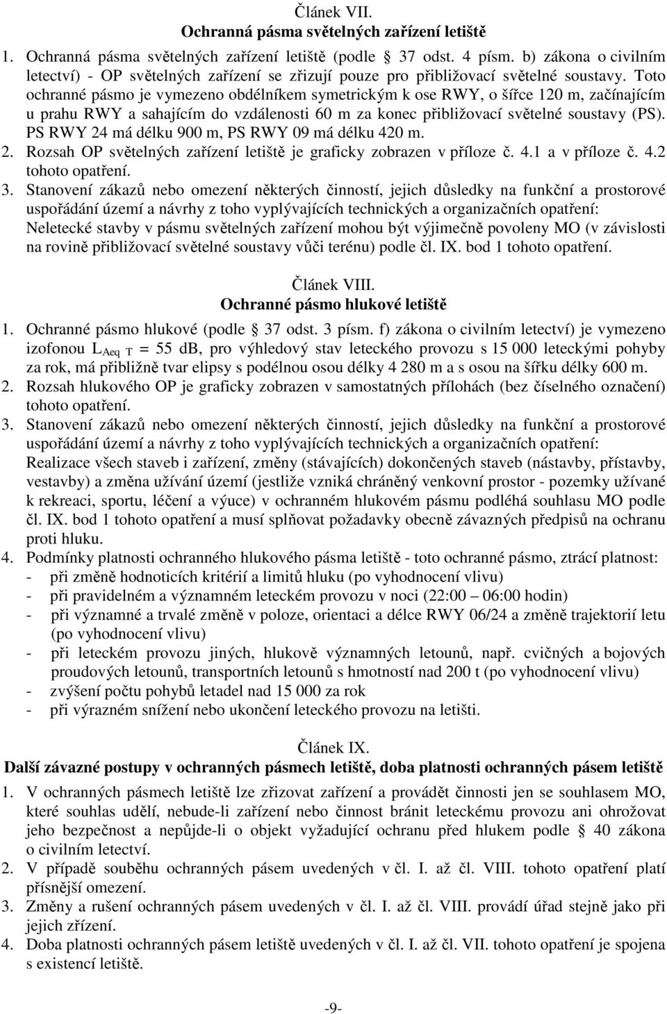 Toto ochranné pásmo je vymezeno obdélníkem symetrickým k ose RWY, o šířce 120 m, začínajícím u prahu RWY a sahajícím do vzdálenosti 60 m za konec přibližovací světelné soustavy (PS).