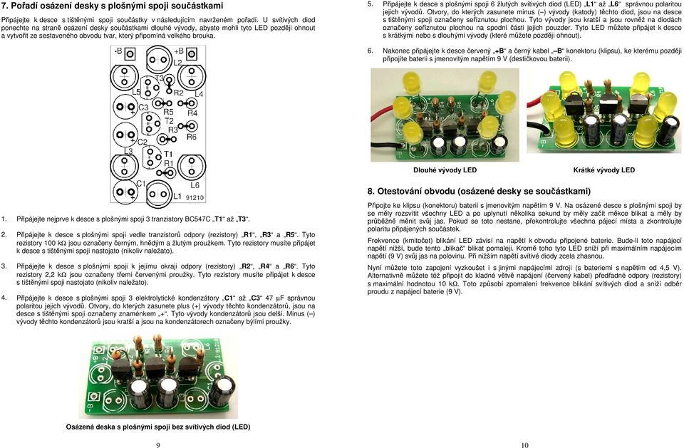 Připájejte k desce s plošnými spoji 6 žlutých svítivých diod (LED) L1 až L6 správnou polaritou jejich vývodů.