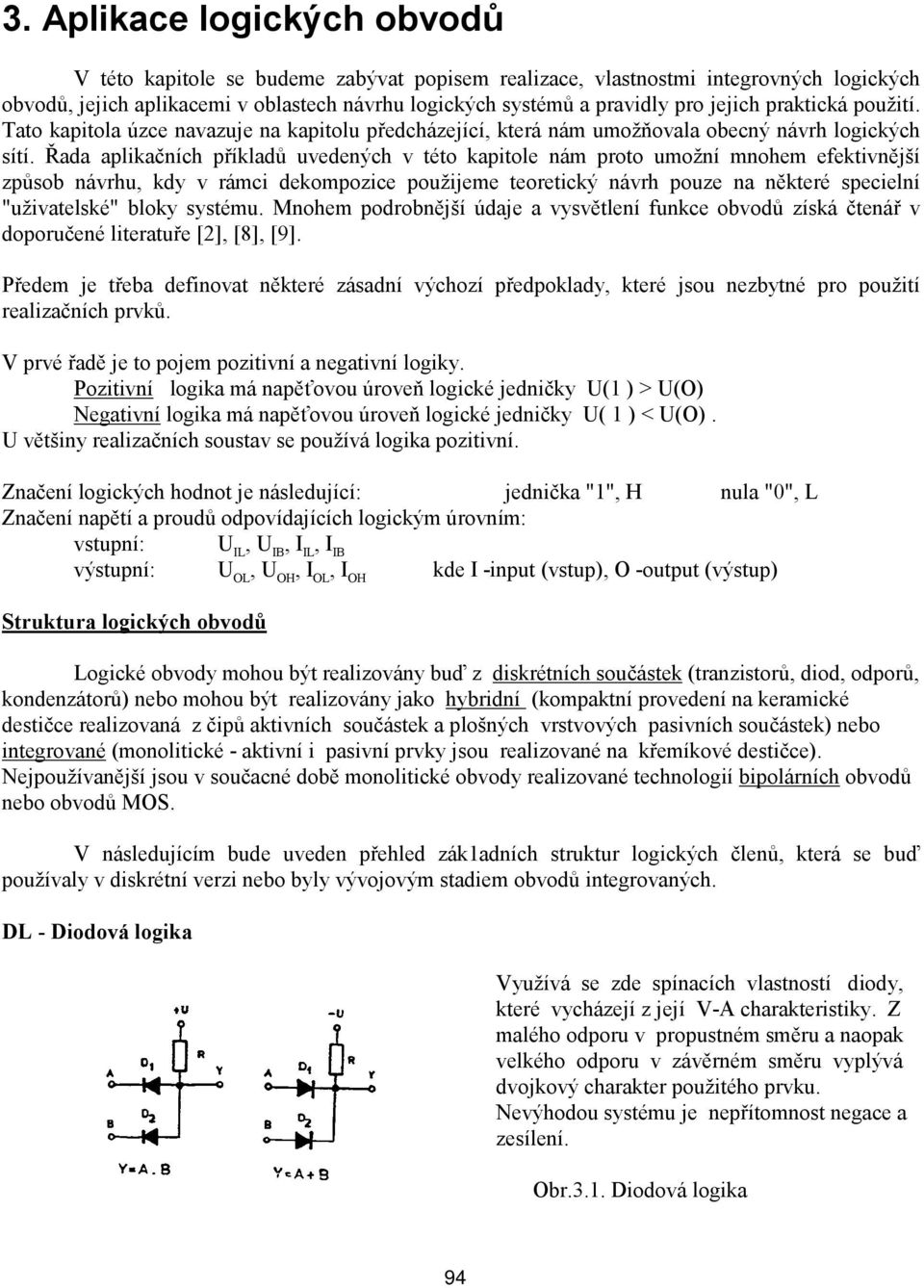 Řada aplikačních příkladů uvedených v této kapitole nám proto umožní mnohem efektivnější způsob návrhu, kdy v rámci dekompozice použijeme teoretický návrh pouze na některé specielní "uživatelské"