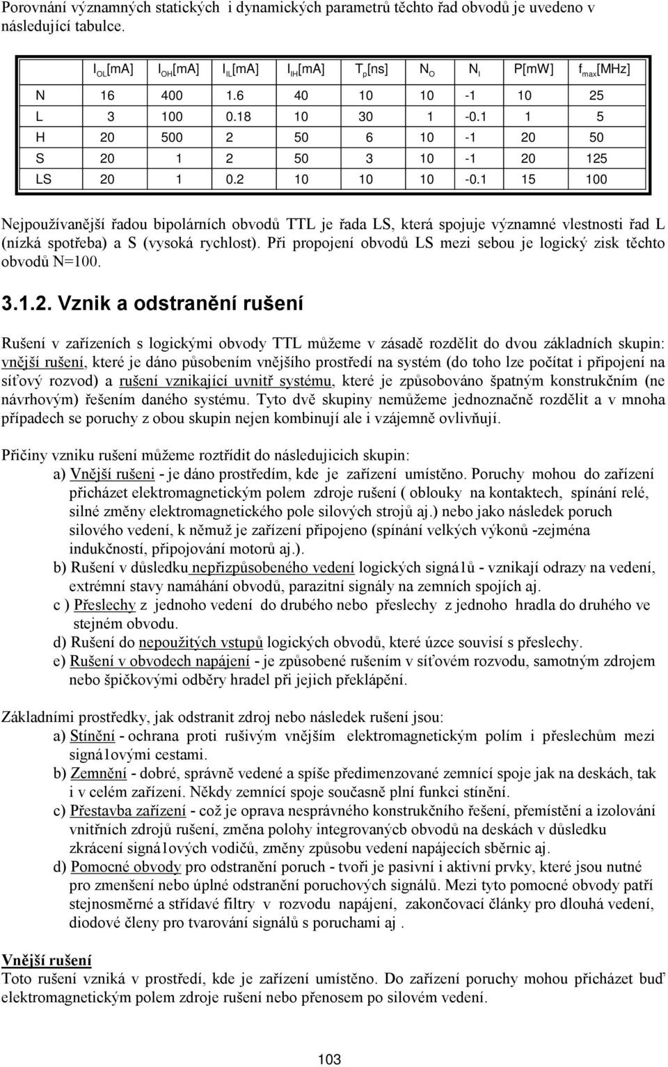 1 15 100 Nejpoužívanější řadou bipolárních obvodů TTL je řada LS, která spojuje významné vlestnosti řad L (nízká spotřeba) a S (vysoká rychlost).