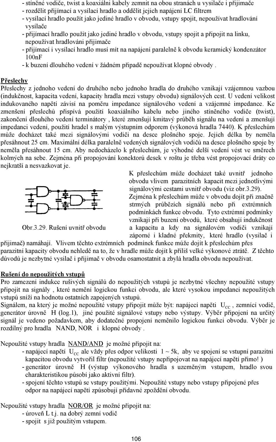 přijímací i vysílací hradlo musí mít na napájení paralelně k obvodu keramický kondenzátor 100nF - k buzení dlouhého vedení v žádném připadě nepoužívat klopné obvody.