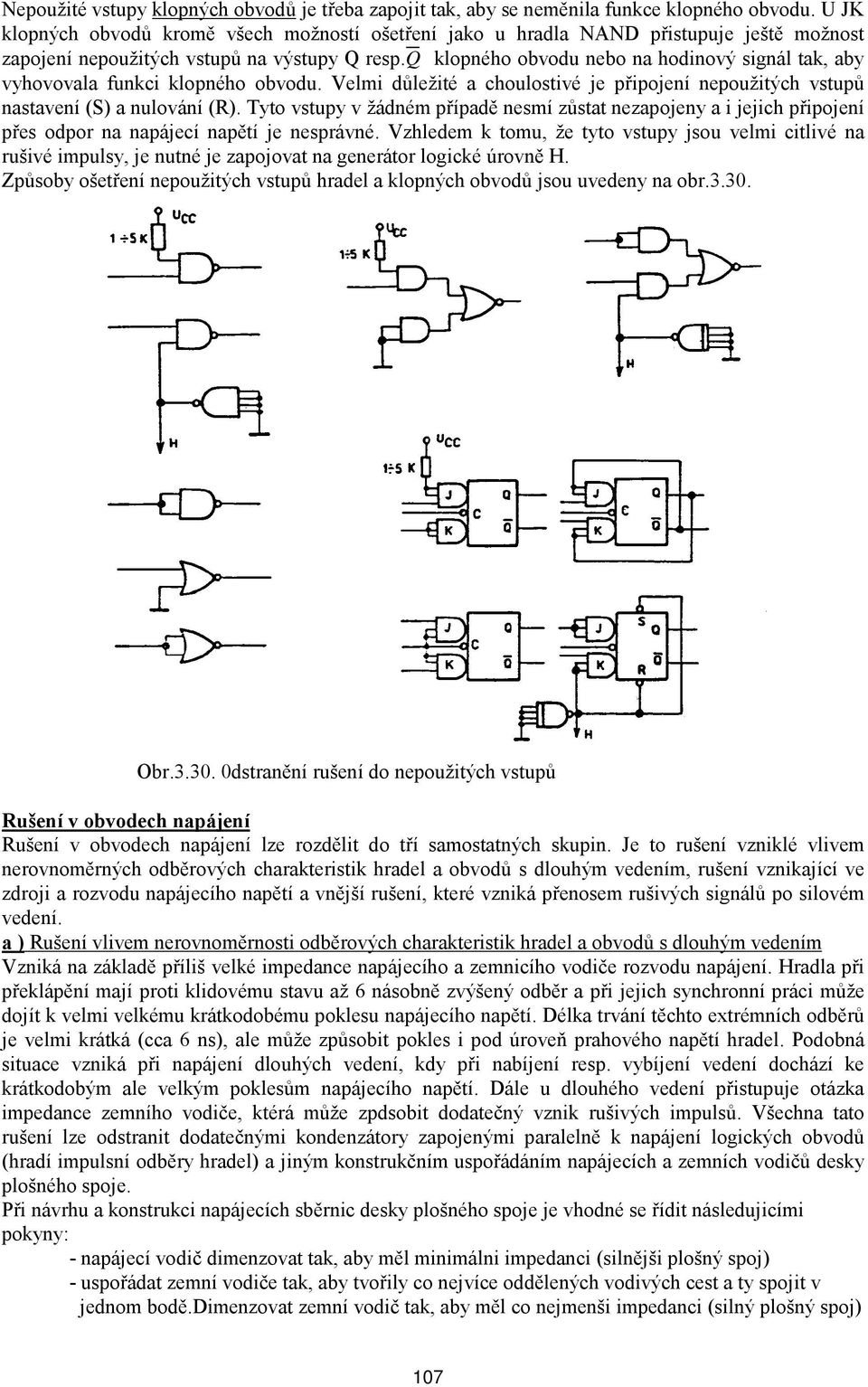 Q klopného obvodu nebo na hodinový signál tak, aby vyhovovala funkci klopného obvodu. Velmi důležité a choulostivé je připojení nepoužitých vstupů nastavení (S) a nulování (R).