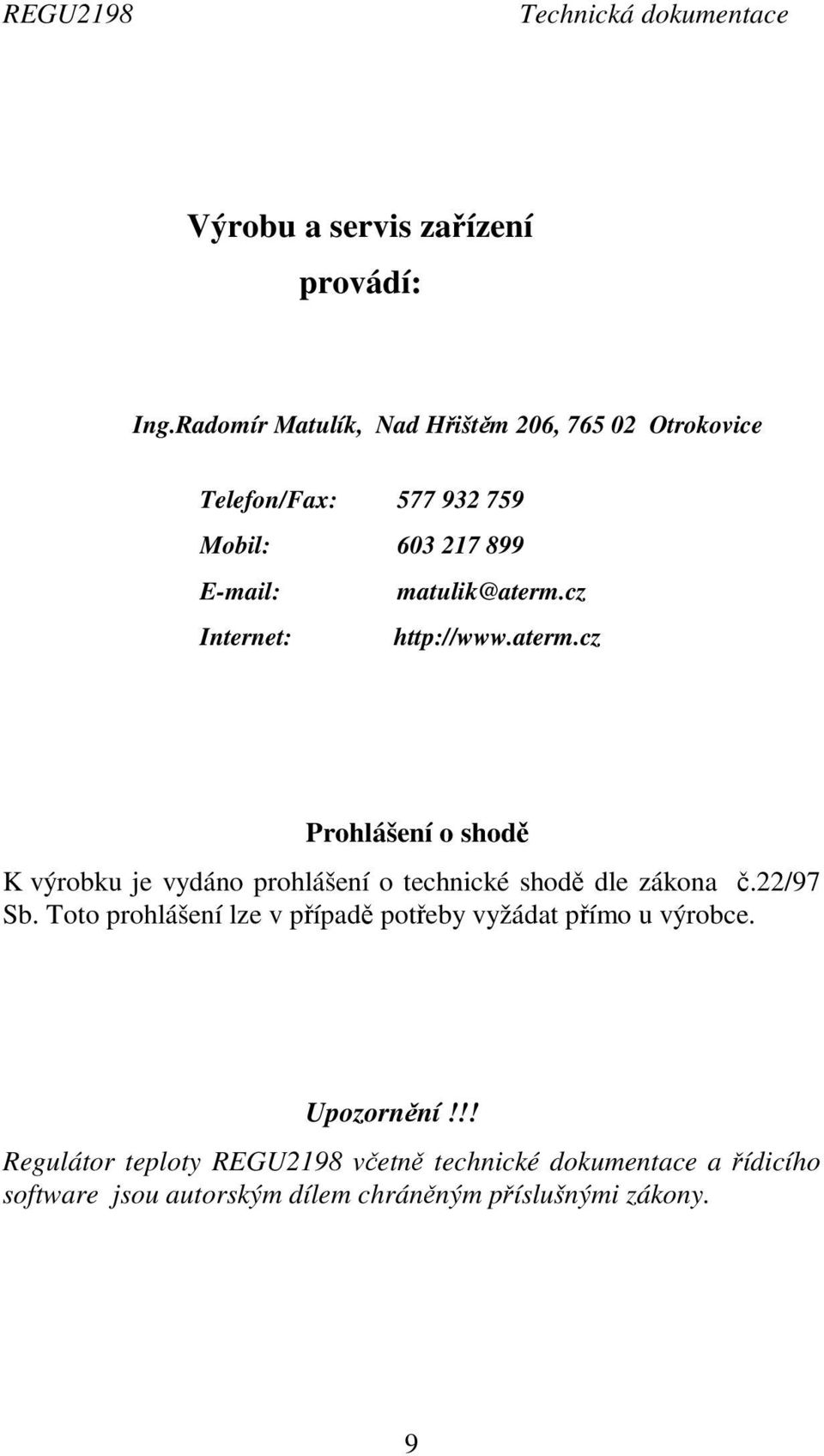 cz Internet: http://www.aterm.cz Prohlášení o shodě K výrobku je vydáno prohlášení o technické shodě dle zákona č.