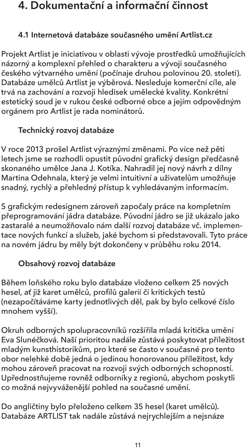 Databáze umělců Artlist je výběrová. Nesleduje komerční cíle, ale trvá na zachování a rozvoji hledisek umělecké kvality.