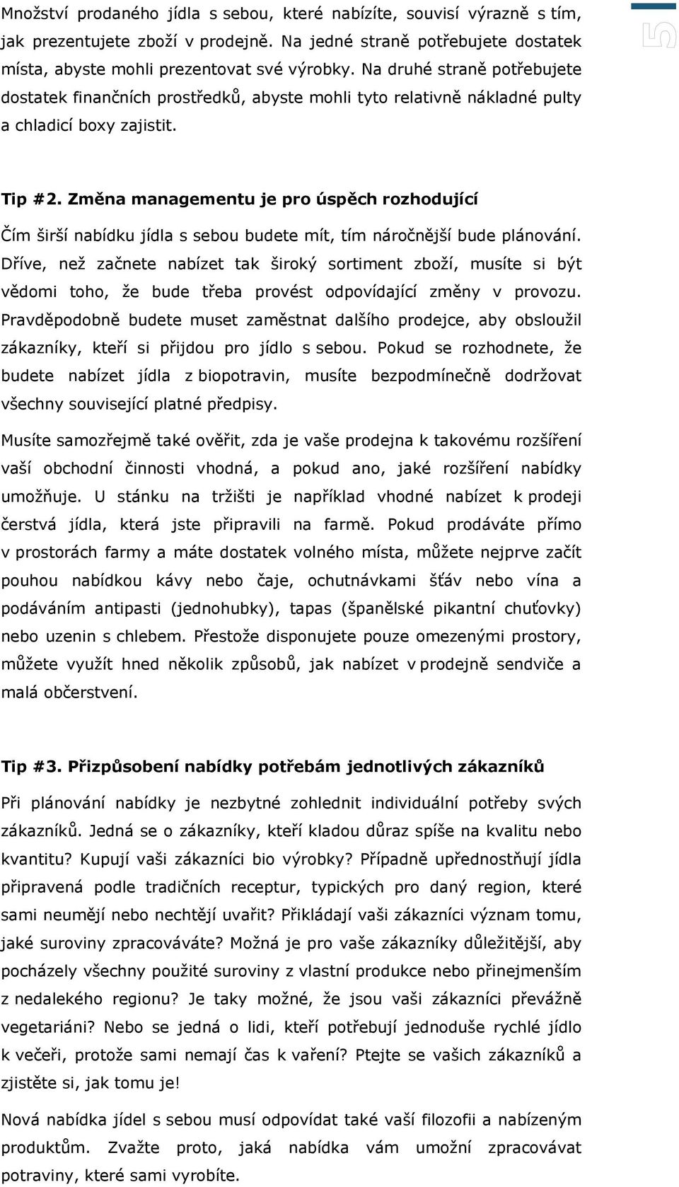 Změna managementu je pro úspěch rozhodující Čím širší nabídku jídla s sebou budete mít, tím náročnější bude plánování.