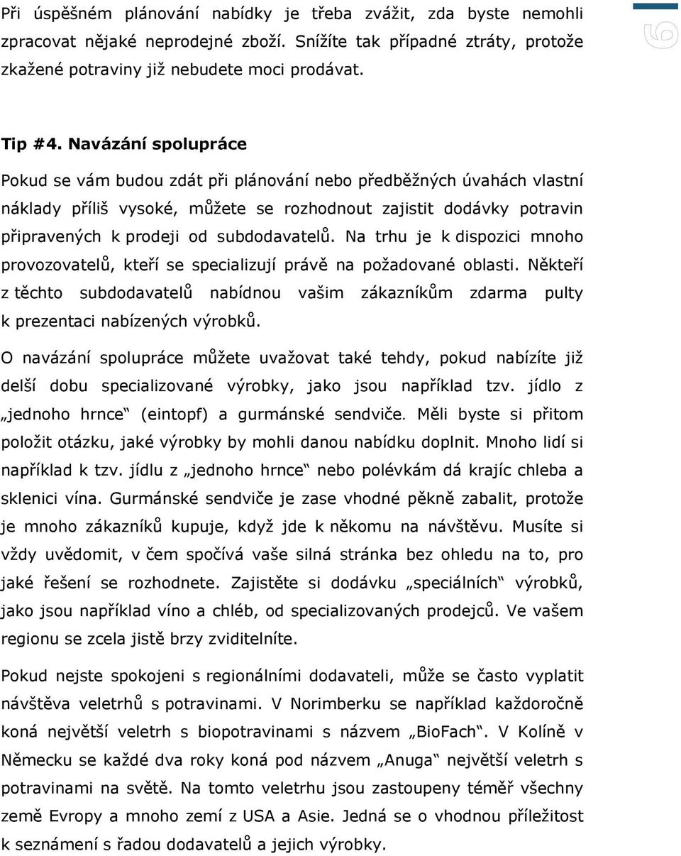 subdodavatelů. Na trhu je k dispozici mnoho provozovatelů, kteří se specializují právě na požadované oblasti.