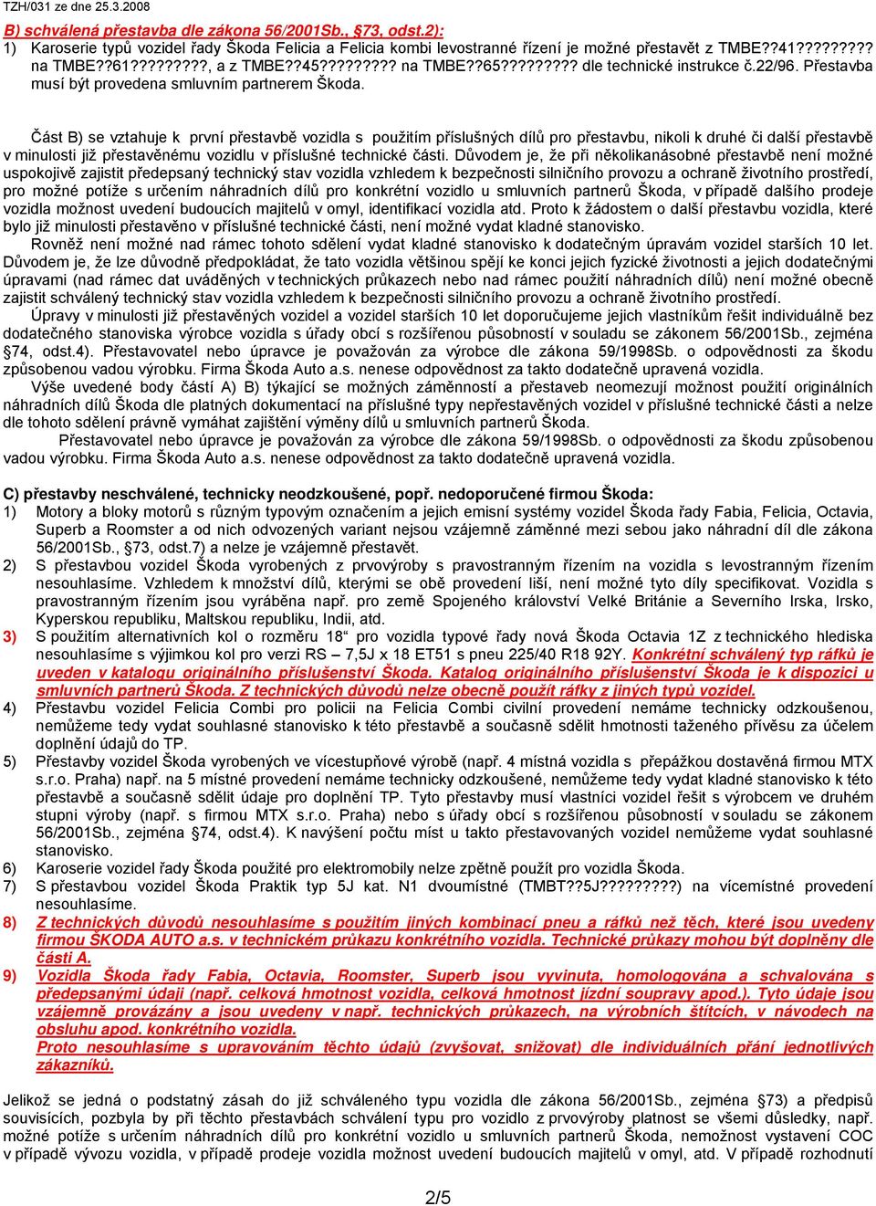 Část B) se vztahuje k první přestavbě vozidla s použitím příslušných dílů pro přestavbu, nikoli k druhé či další přestavbě v minulosti již přestavěnému vozidlu v příslušné technické části.