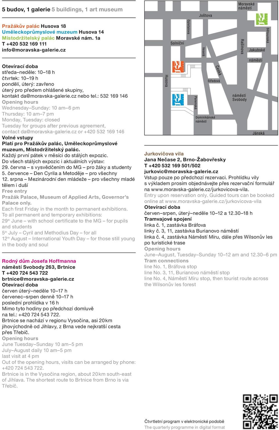 : 532 169 146 Opening hours Wednesday Sunday: 10 am 6 pm Thursday: 10 am 7 pm Monday, Tuesday: closed Tuesday for groups after previous agreement, contact da@moravska-galerie.