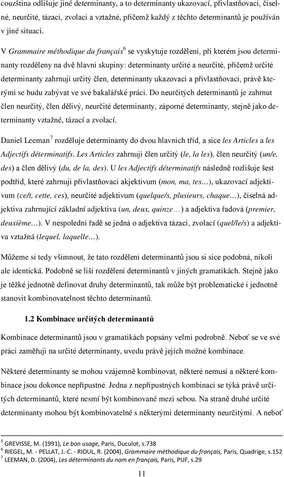 člen, determinanty ukazovací a přivlastňovací, právě kterými se budu zabývat ve své bakalářské práci.