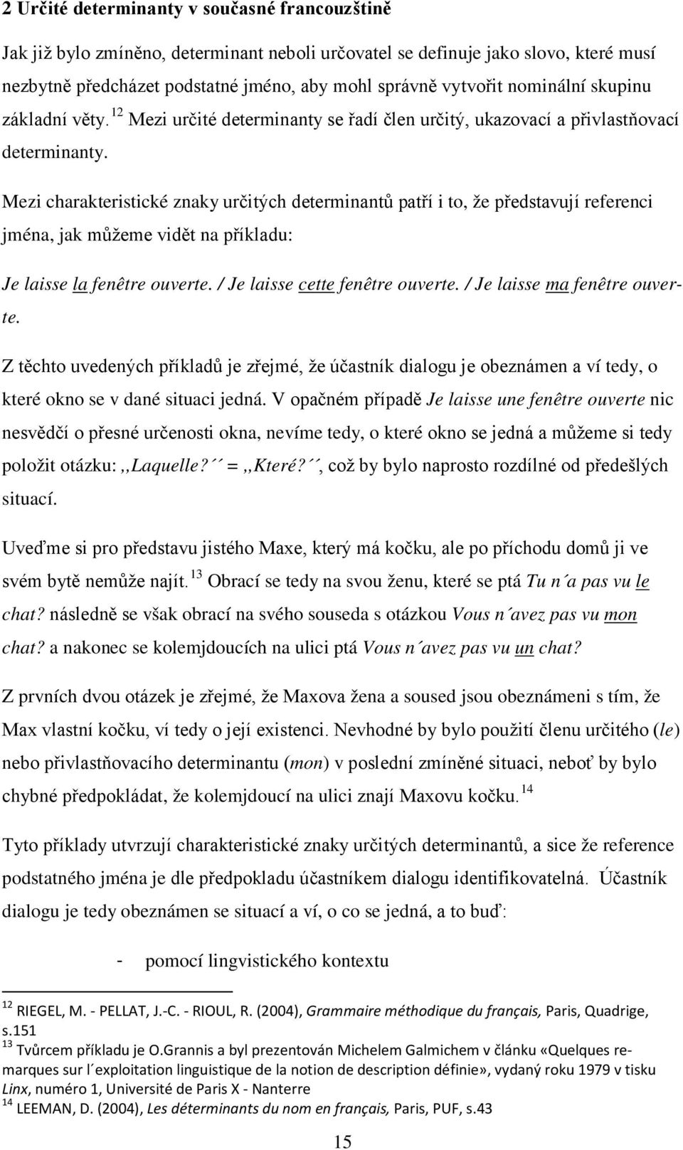 Mezi charakteristické znaky určitých determinantů patří i to, že představují referenci jména, jak můžeme vidět na příkladu: Je laisse la fenêtre ouverte. / Je laisse cette fenêtre ouverte.