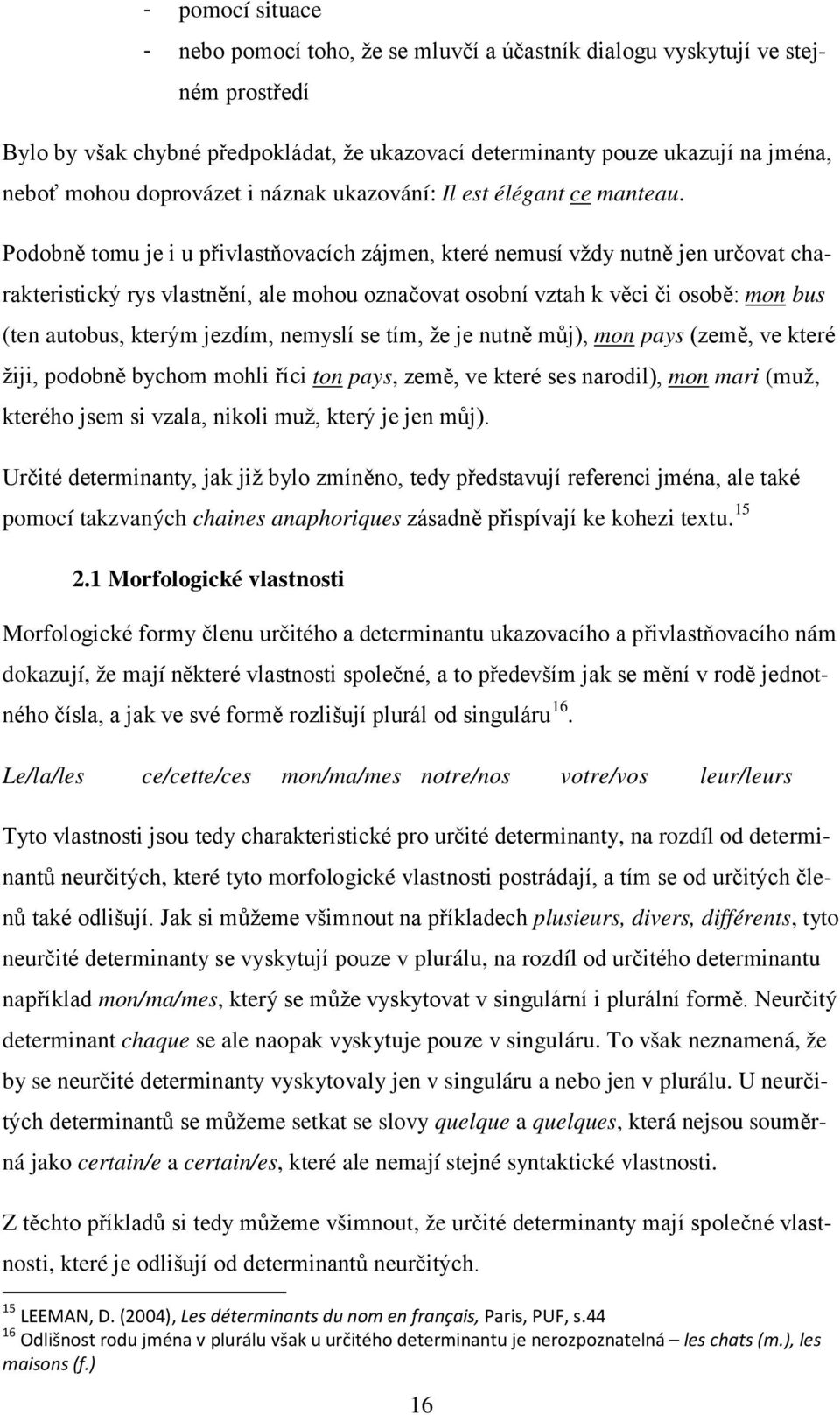 Podobně tomu je i u přivlastňovacích zájmen, které nemusí vždy nutně jen určovat charakteristický rys vlastnění, ale mohou označovat osobní vztah k věci či osobě: mon bus (ten autobus, kterým jezdím,