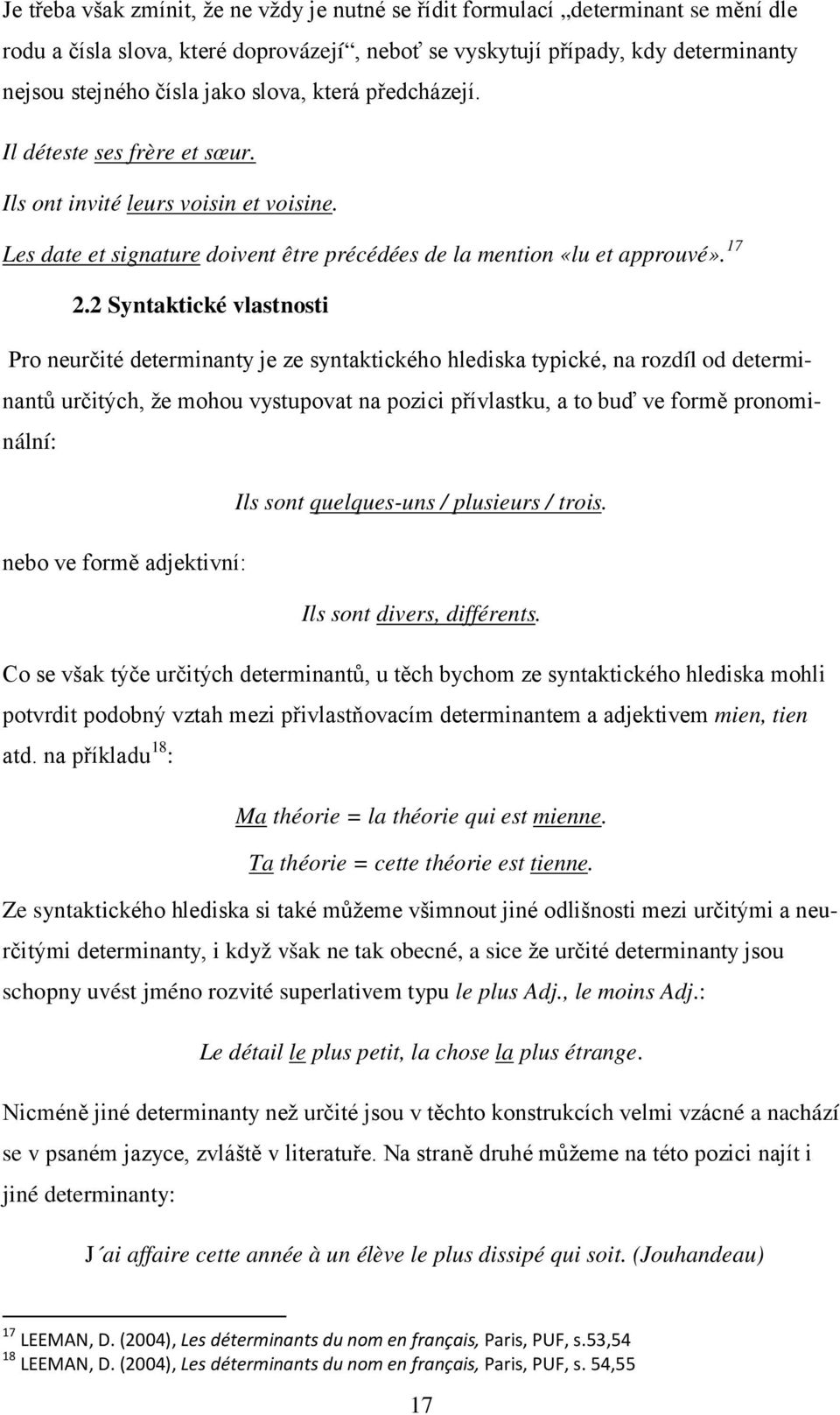 2 Syntaktické vlastnosti Pro neurčité determinanty je ze syntaktického hlediska typické, na rozdíl od determinantů určitých, že mohou vystupovat na pozici přívlastku, a to buď ve formě pronominální: