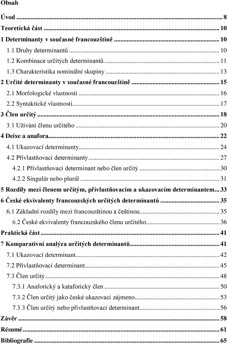 .. 22 4.1 Ukazovací determinanty... 24 4.2 Přivlastňovací determinanty... 27 4.2.1 Přivlastňovací determinant nebo člen určitý... 30 4.2.2 Singulár nebo plurál.