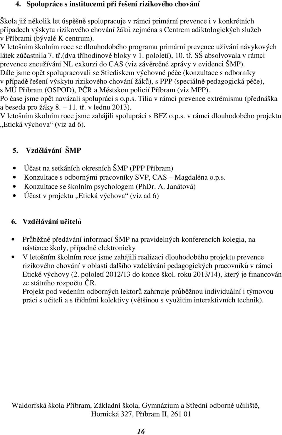 pololetí), 10. tř. SŠ absolvovala v rámci prevence zneužívání NL exkurzi do CAS (viz závěrečné zprávy v evidenci ŠMP).