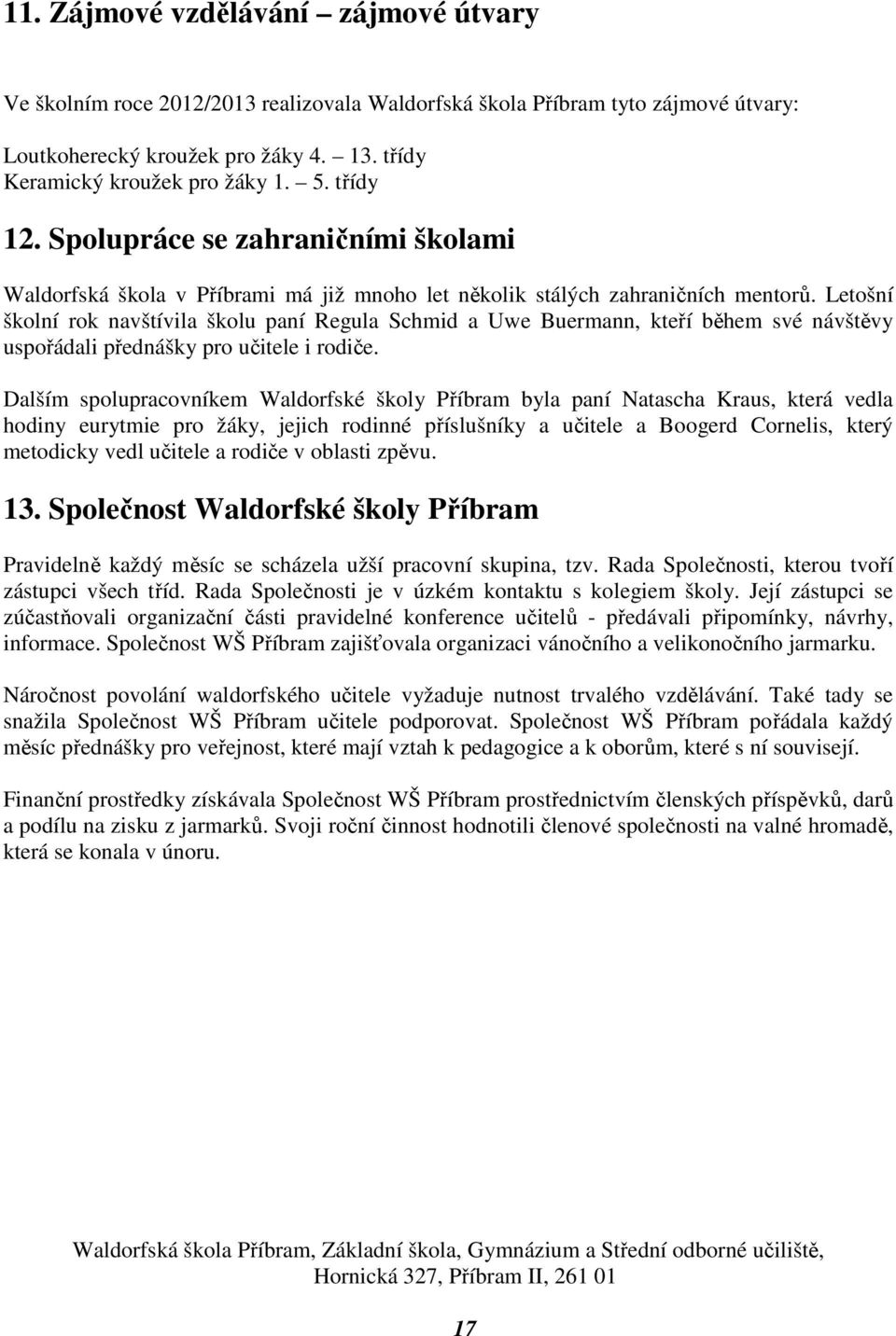 Letošní školní rok navštívila školu paní Regula Schmid a Uwe Buermann, kteří během své návštěvy uspořádali přednášky pro učitele i rodiče.