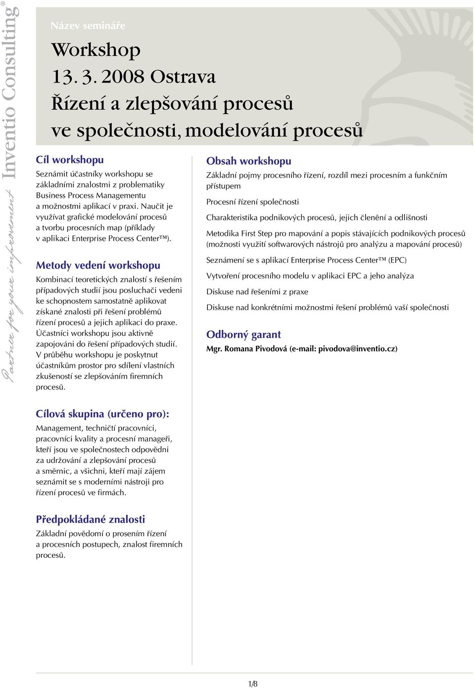 praxi. Naučit je využívat grafické modelování procesů a tvorbu procesních map (příklady v aplikaci Enterprise Process Center ).